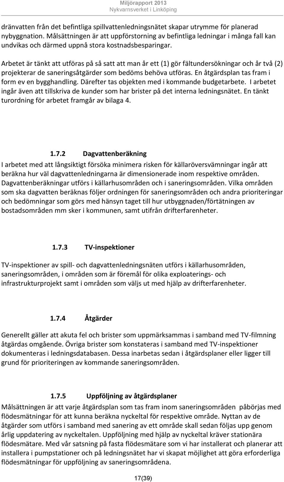 Arbetet är tänkt att utföras på så satt att man år ett (1) gör fältundersökningar och år två (2) projekterar de saneringsåtgärder som bedöms behöva utföras.