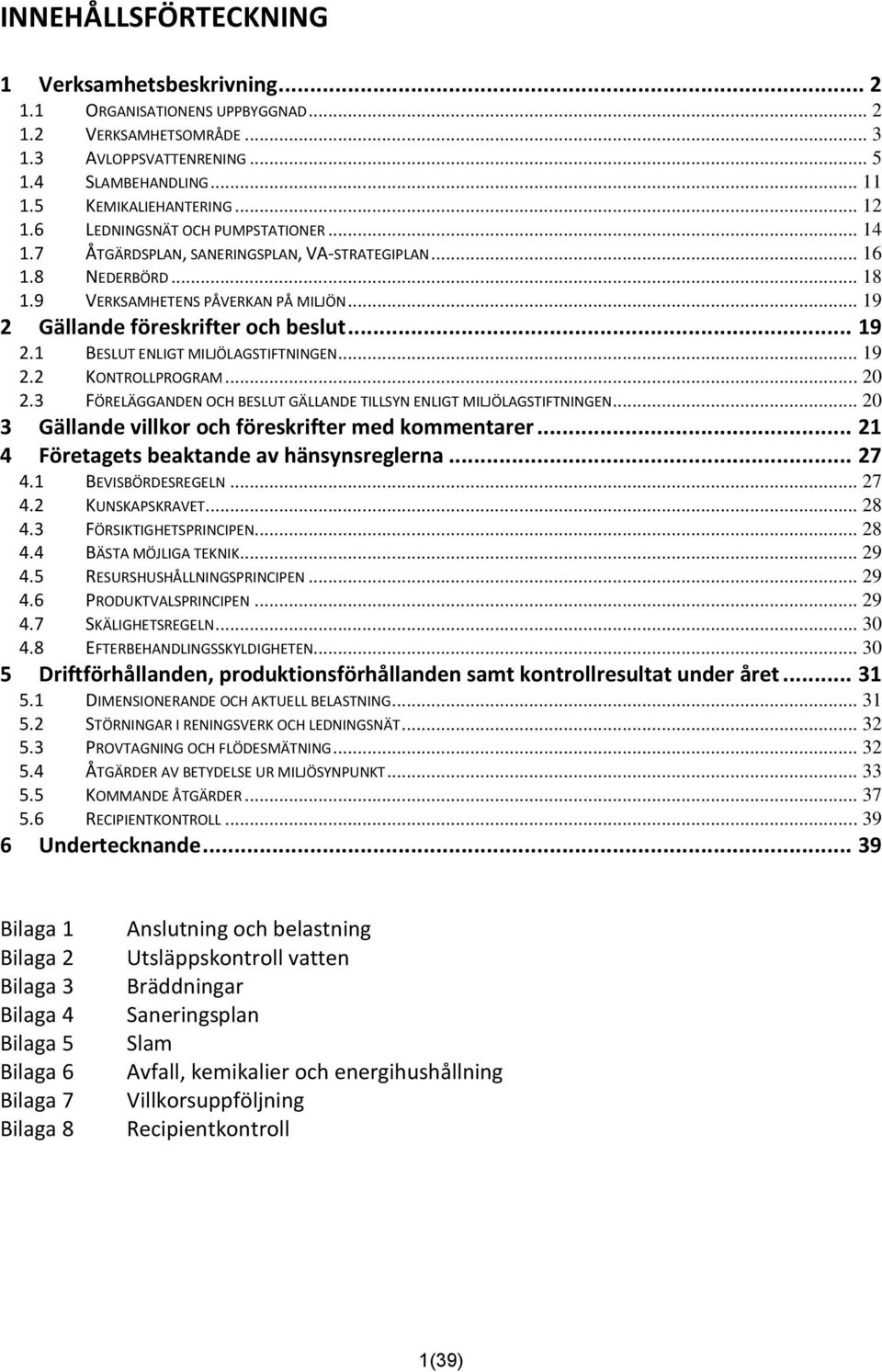 .. 19 2.2 KONTROLLPROGRAM... 20 2.3 FÖRELÄGGANDEN OCH BESLUT GÄLLANDE TILLSYN ENLIGT MILJÖLAGSTIFTNINGEN... 20 3 Gällande villkor och föreskrifter med kommentarer.