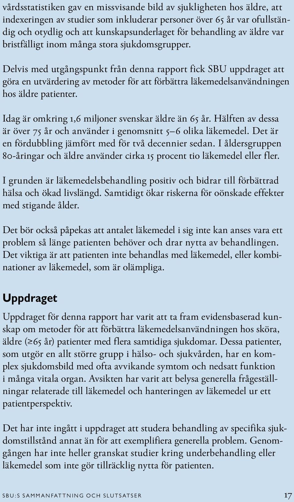 Delvis med utgångspunkt från denna rapport fick SBU uppdraget att göra en utvärdering av metoder för att förbättra läkemedelsanvändningen hos äldre patienter.