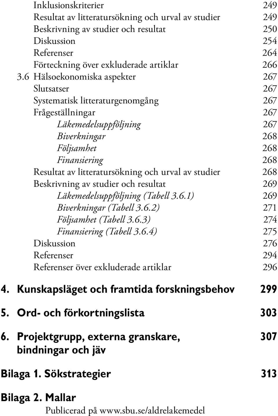 litteratursökning och urval av studier 268 Beskrivning av studier och resultat 269 Läkemedelsuppföljning (Tabell 3.6.1) 269 Biverkningar (Tabell 3.6.2) 271 Följsamhet (Tabell 3.6.3) 274 Finansiering (Tabell 3.