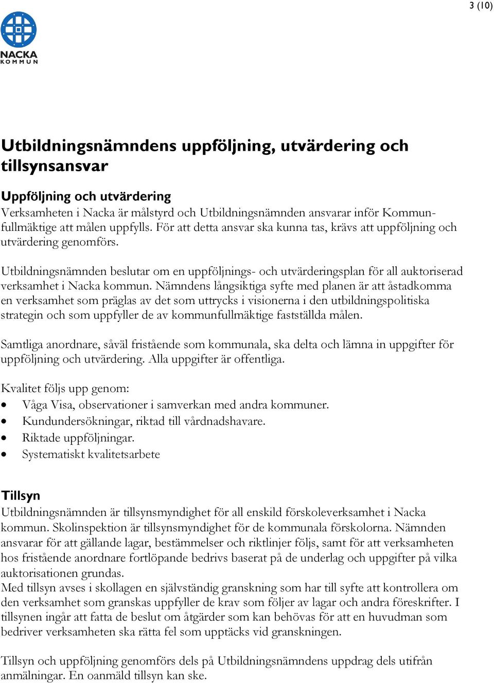 Utbildningsnämnden beslutar om en uppföljnings- och utvärderingsplan för all auktoriserad verksamhet i Nacka kommun.