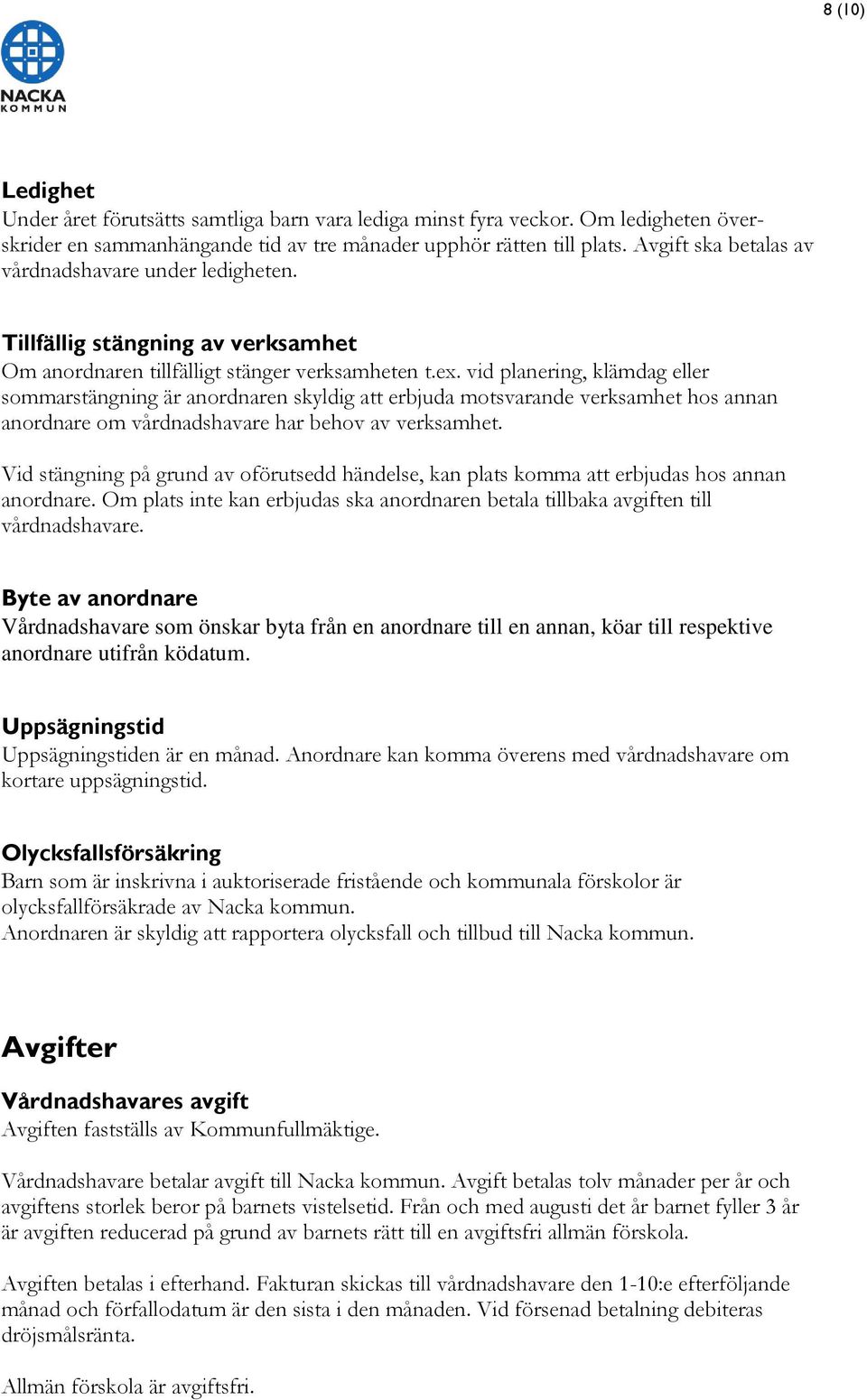 vid planering, klämdag eller sommarstängning är anordnaren skyldig att erbjuda motsvarande verksamhet hos annan anordnare om vårdnadshavare har behov av verksamhet.