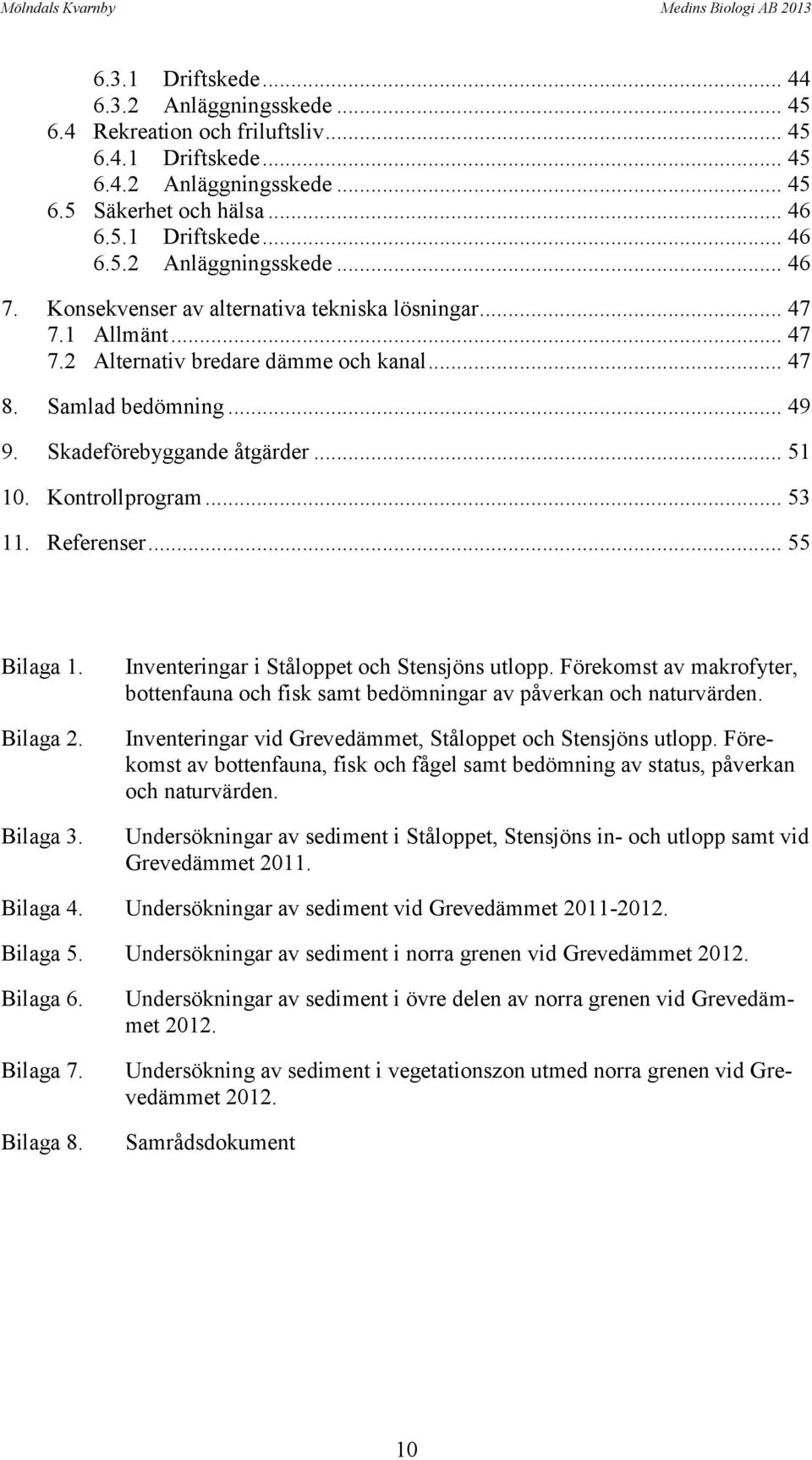 .. 49 9. Skadeförebyggande åtgärder... 51 10. Kontrollprogram... 53 11. Referenser... 55 Bilaga 1. Bilaga 2. Bilaga 3. Inventeringar i Ståloppet och Stensjöns utlopp.