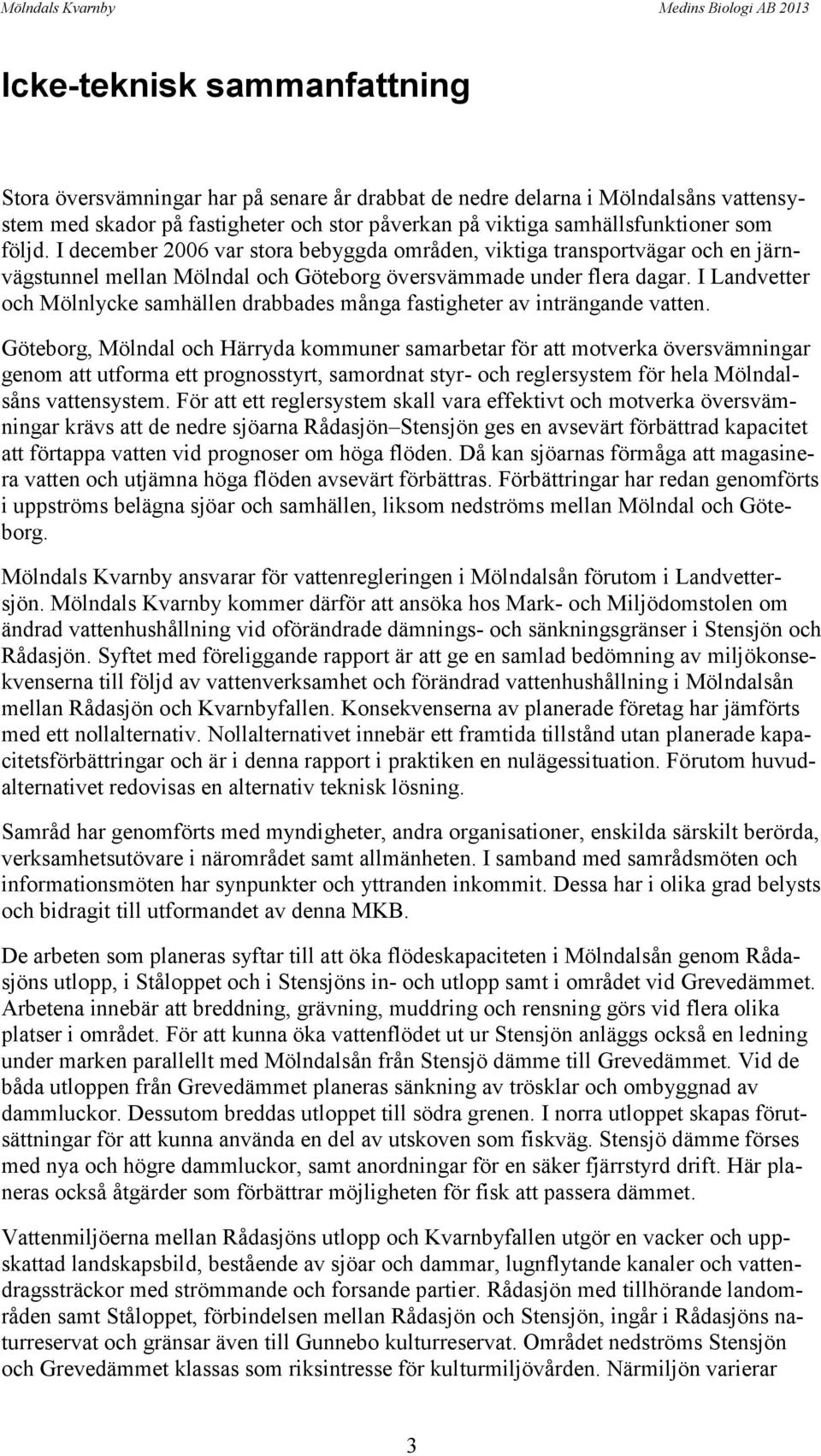 I Landvetter och Mölnlycke samhällen drabbades många fastigheter av inträngande vatten.