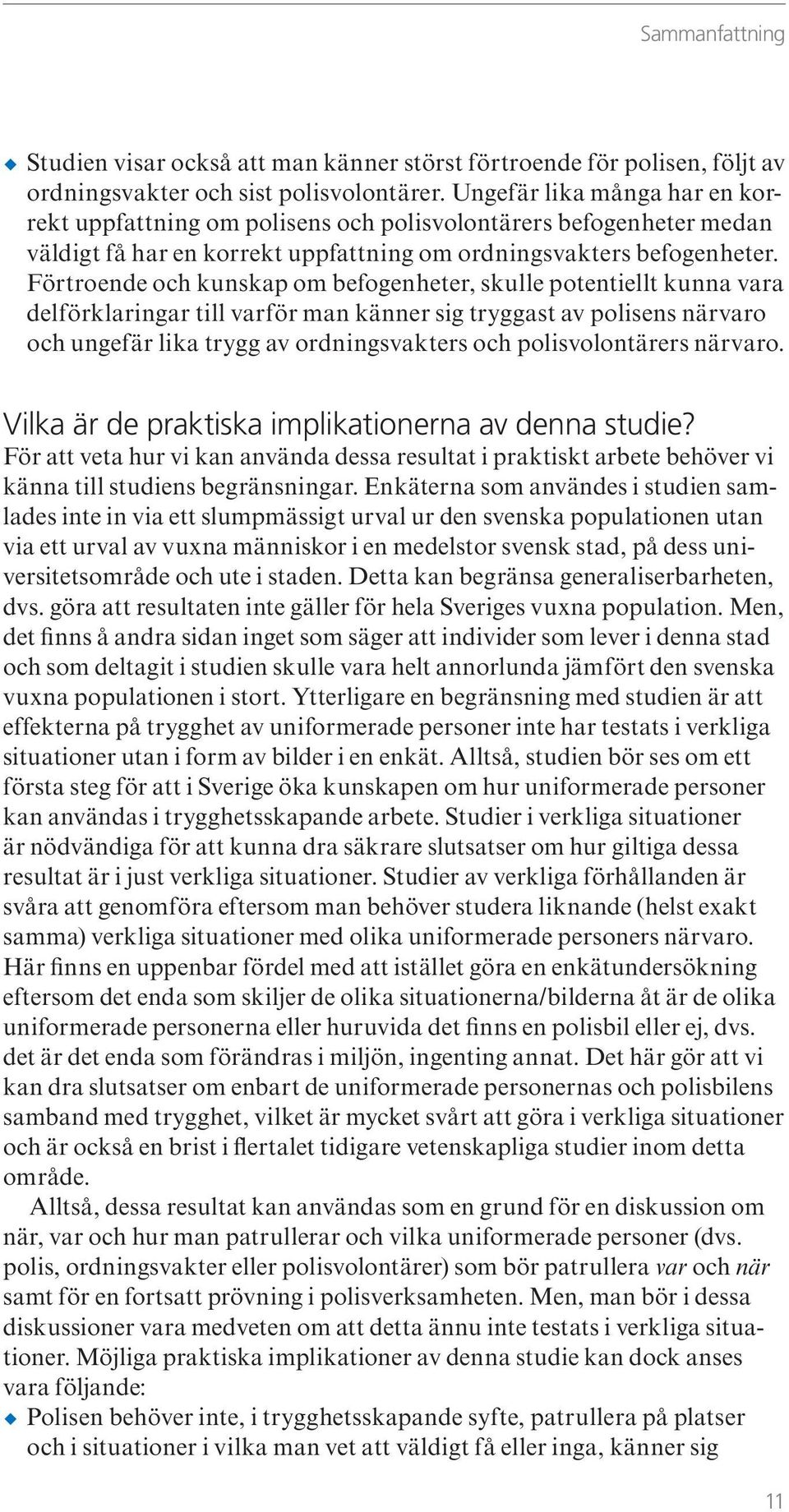 Förtroende och kunskap om befogenheter, skulle potentiellt kunna vara delförklaringar till varför man känner sig tryggast av polisens närvaro och ungefär lika trygg av ordningsvakters och