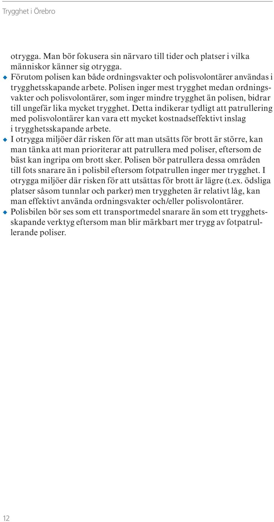 Polisen inger mest trygghet medan ordningsvakter och polisvolontärer, som inger mindre trygghet än polisen, bidrar till ungefär lika mycket trygghet.