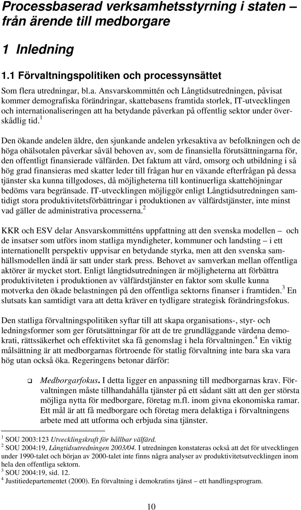 kommer demografiska förändringar, skattebasens framtida storlek, IT-utvecklingen och internationaliseringen att ha betydande påverkan på offentlig sektor under överskådlig tid.