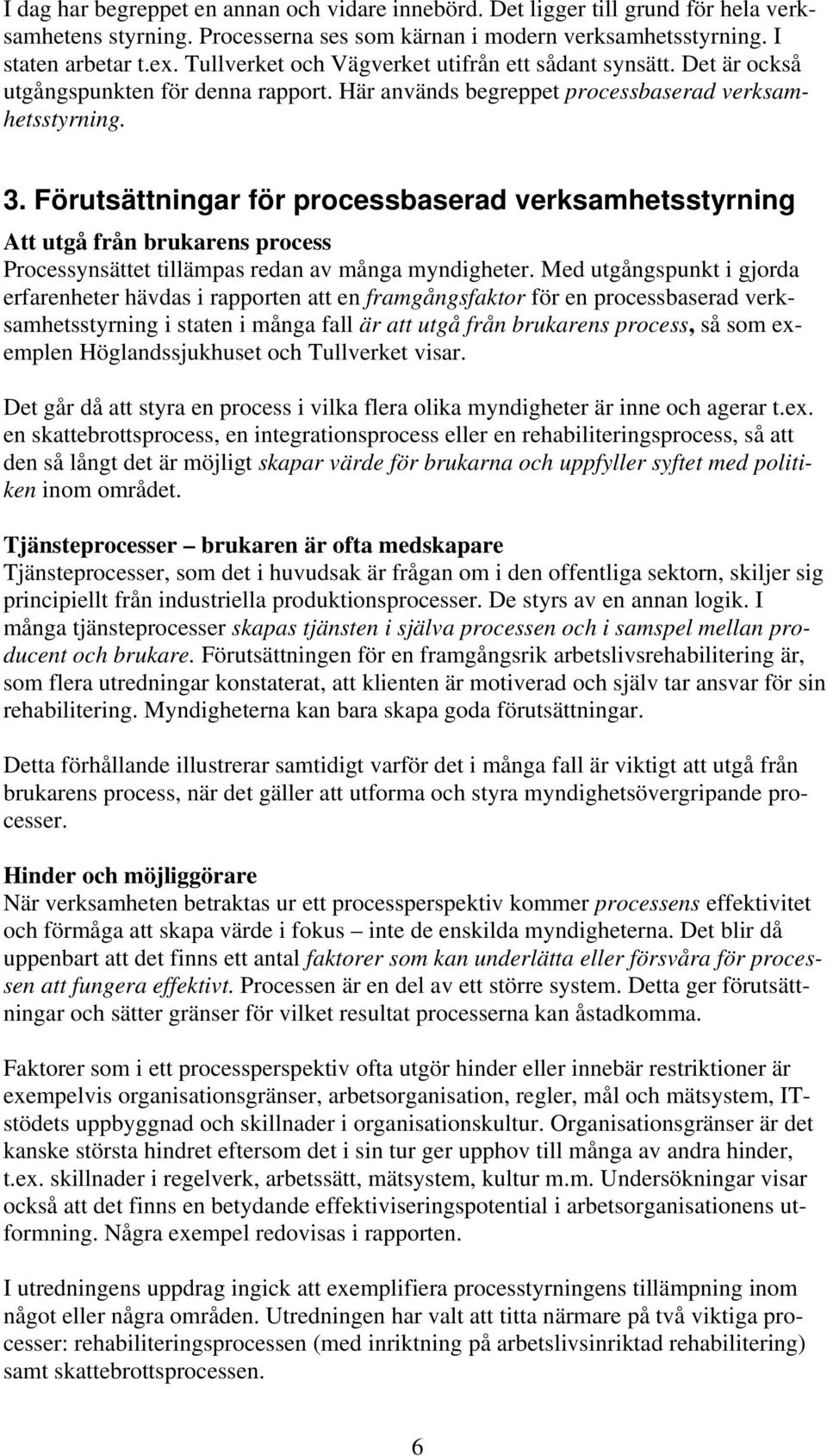 Förutsättningar för processbaserad verksamhetsstyrning Att utgå från brukarens process Processynsättet tillämpas redan av många myndigheter.