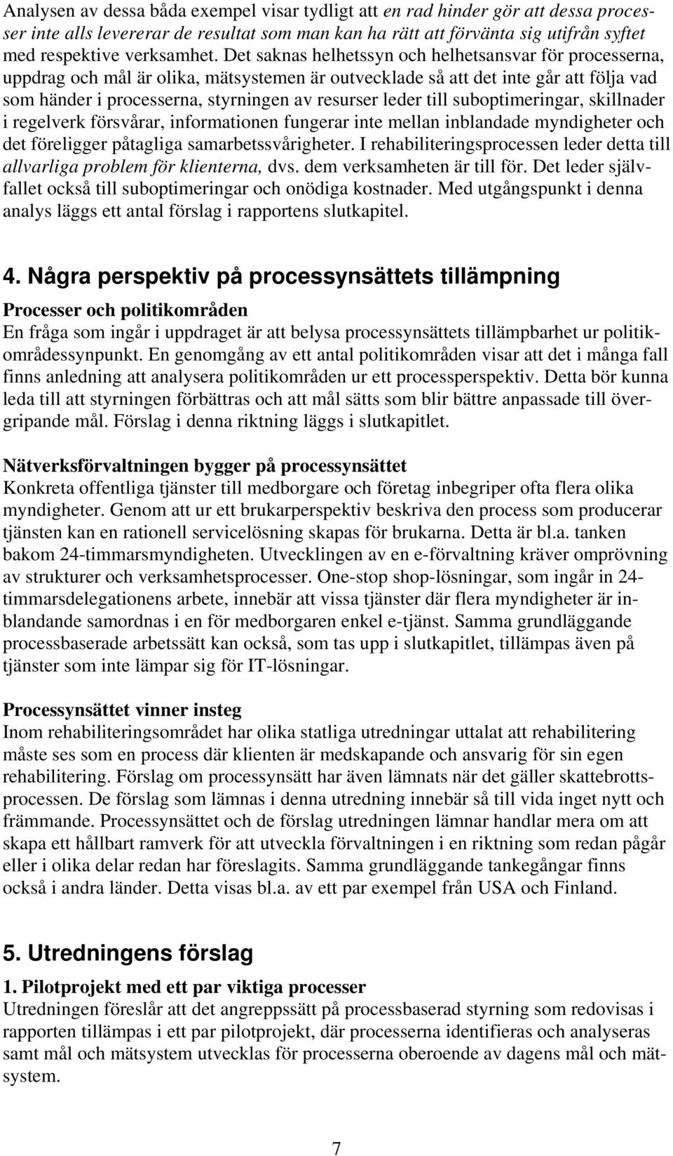 till suboptimeringar, skillnader i regelverk försvårar, informationen fungerar inte mellan inblandade myndigheter och det föreligger påtagliga samarbetssvårigheter.