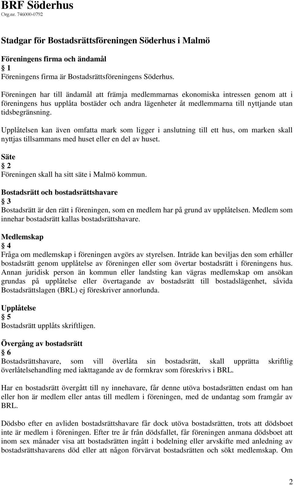 Upplåtelsen kan även omfatta mark som ligger i anslutning till ett hus, om marken skall nyttjas tillsammans med huset eller en del av huset. Säte 2 Föreningen skall ha sitt säte i Malmö kommun.