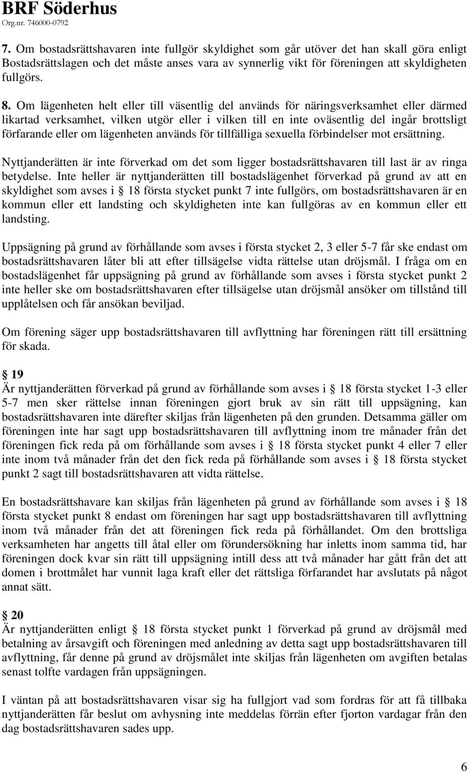 om lägenheten används för tillfälliga sexuella förbindelser mot ersättning. Nyttjanderätten är inte förverkad om det som ligger bostadsrättshavaren till last är av ringa betydelse.