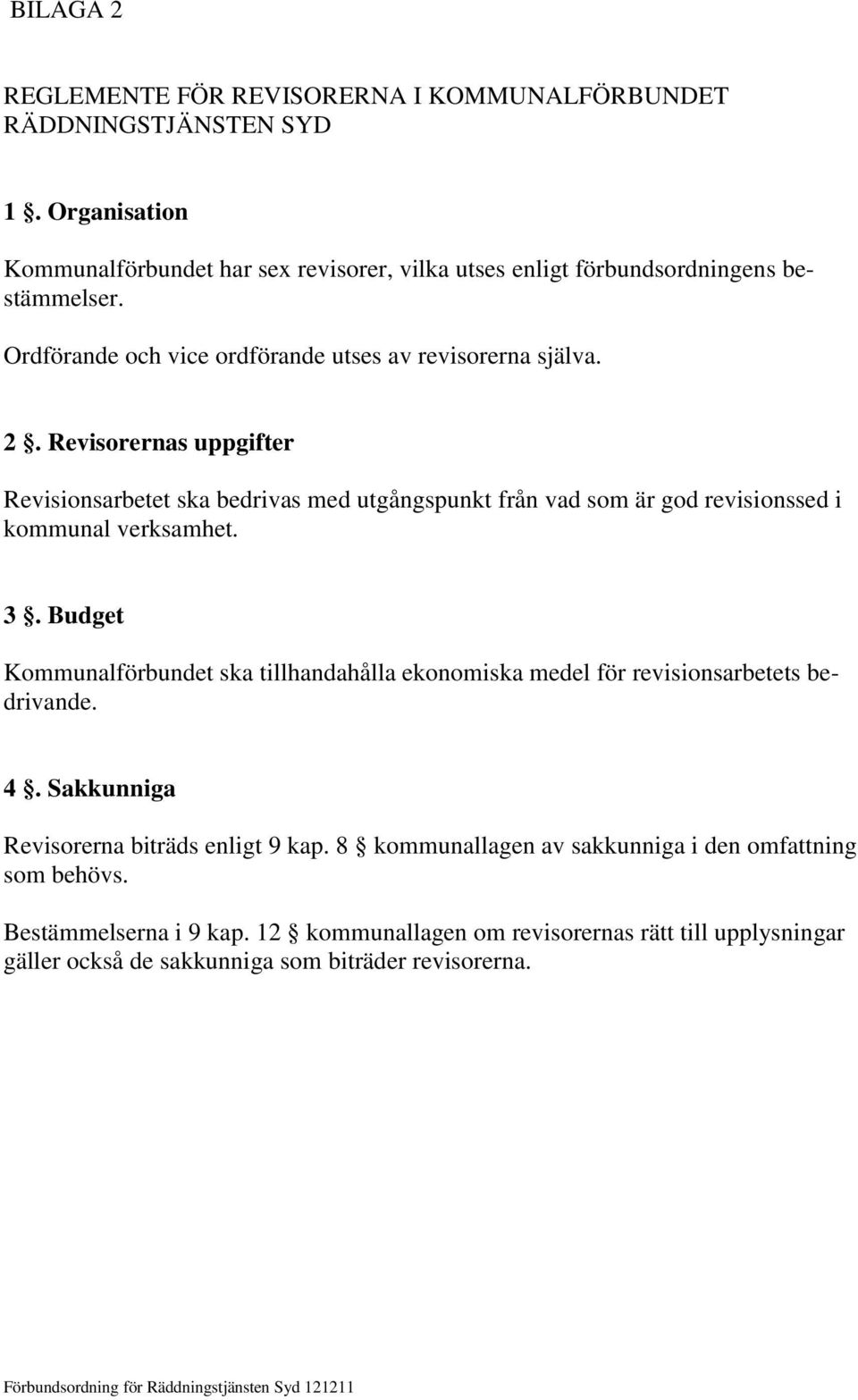 Revisorernas uppgifter Revisionsarbetet ska bedrivas med utgångspunkt från vad som är god revisionssed i kommunal verksamhet. 3.