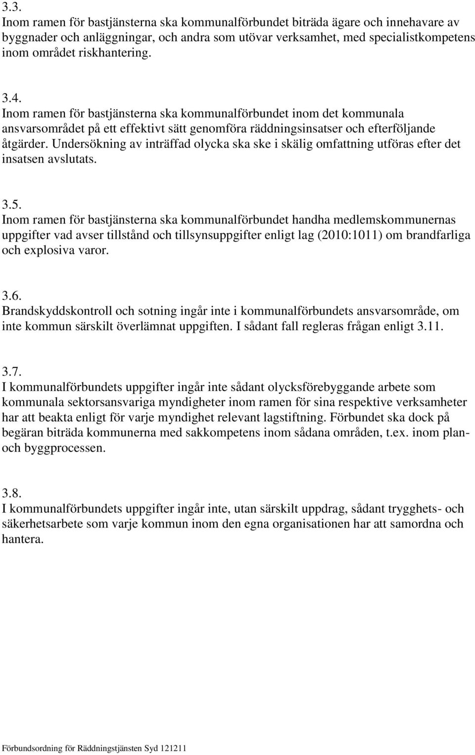 Undersökning av inträffad olycka ska ske i skälig omfattning utföras efter det insatsen avslutats. 3.5.