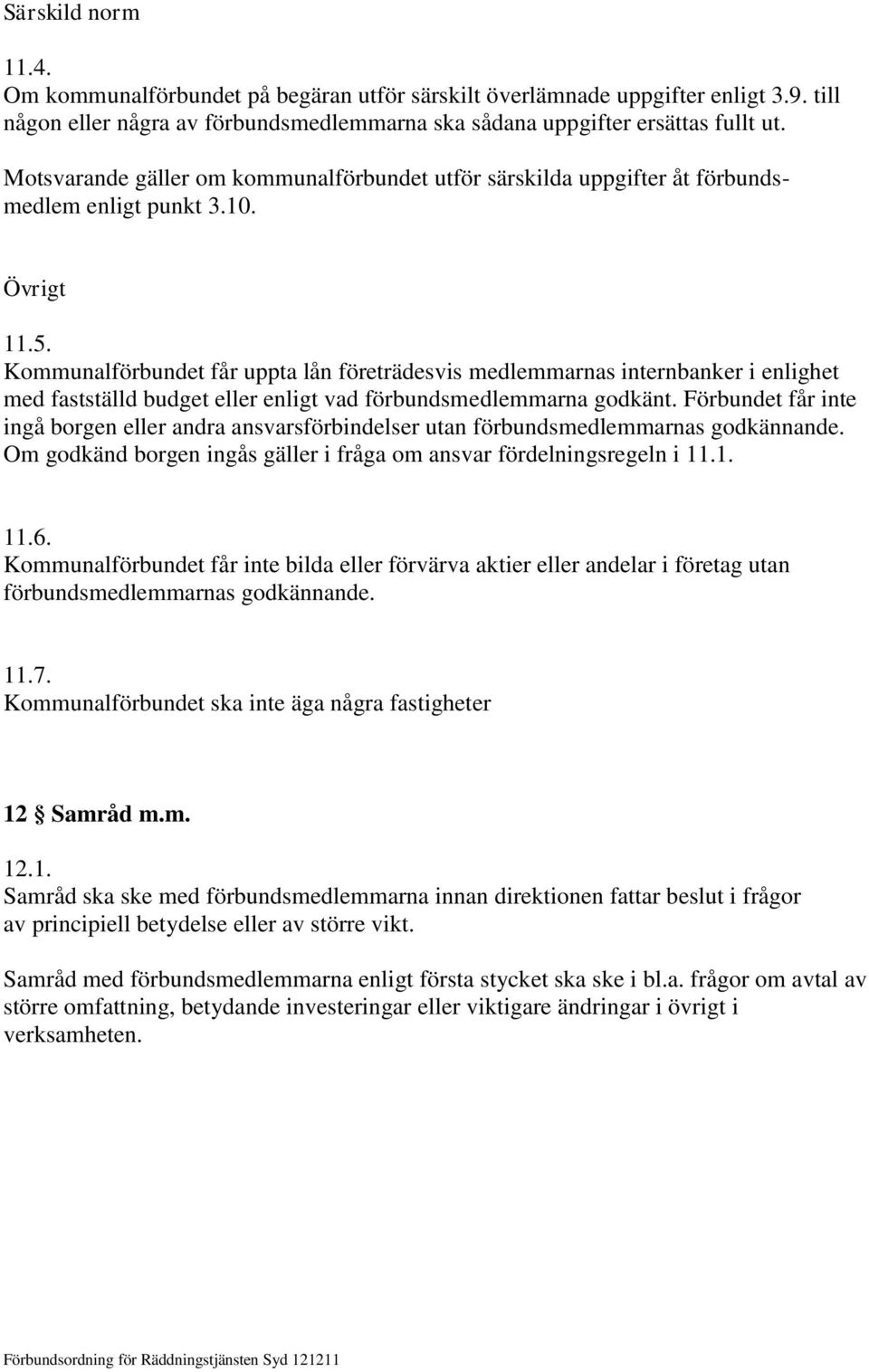 Kommunalförbundet får uppta lån företrädesvis medlemmarnas internbanker i enlighet med fastställd budget eller enligt vad förbundsmedlemmarna godkänt.