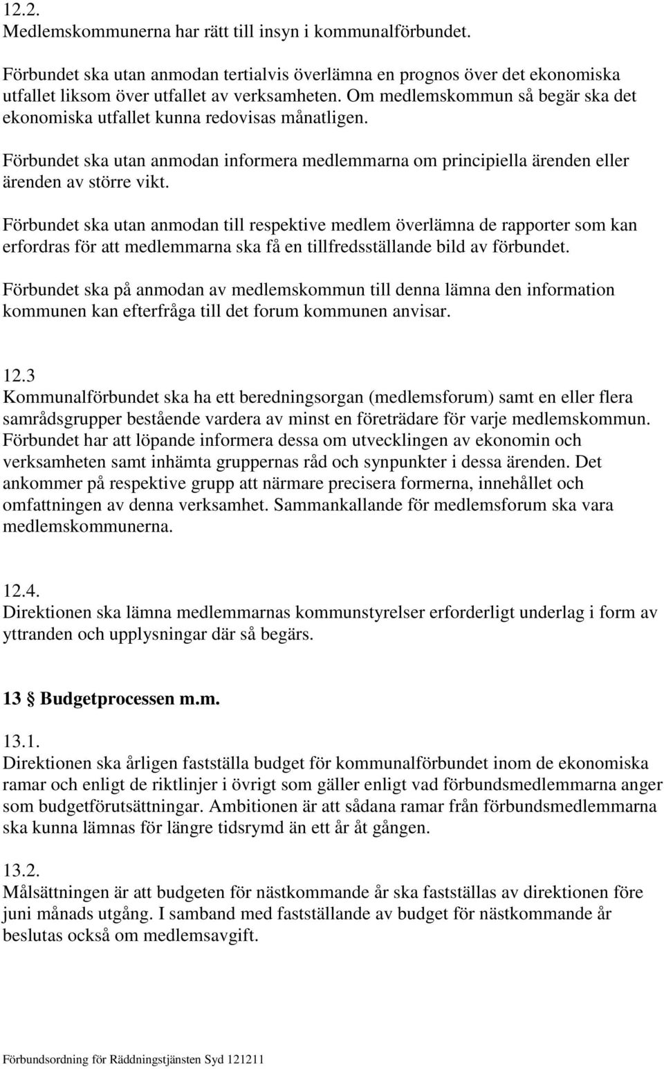 Förbundet ska utan anmodan till respektive medlem överlämna de rapporter som kan erfordras för att medlemmarna ska få en tillfredsställande bild av förbundet.