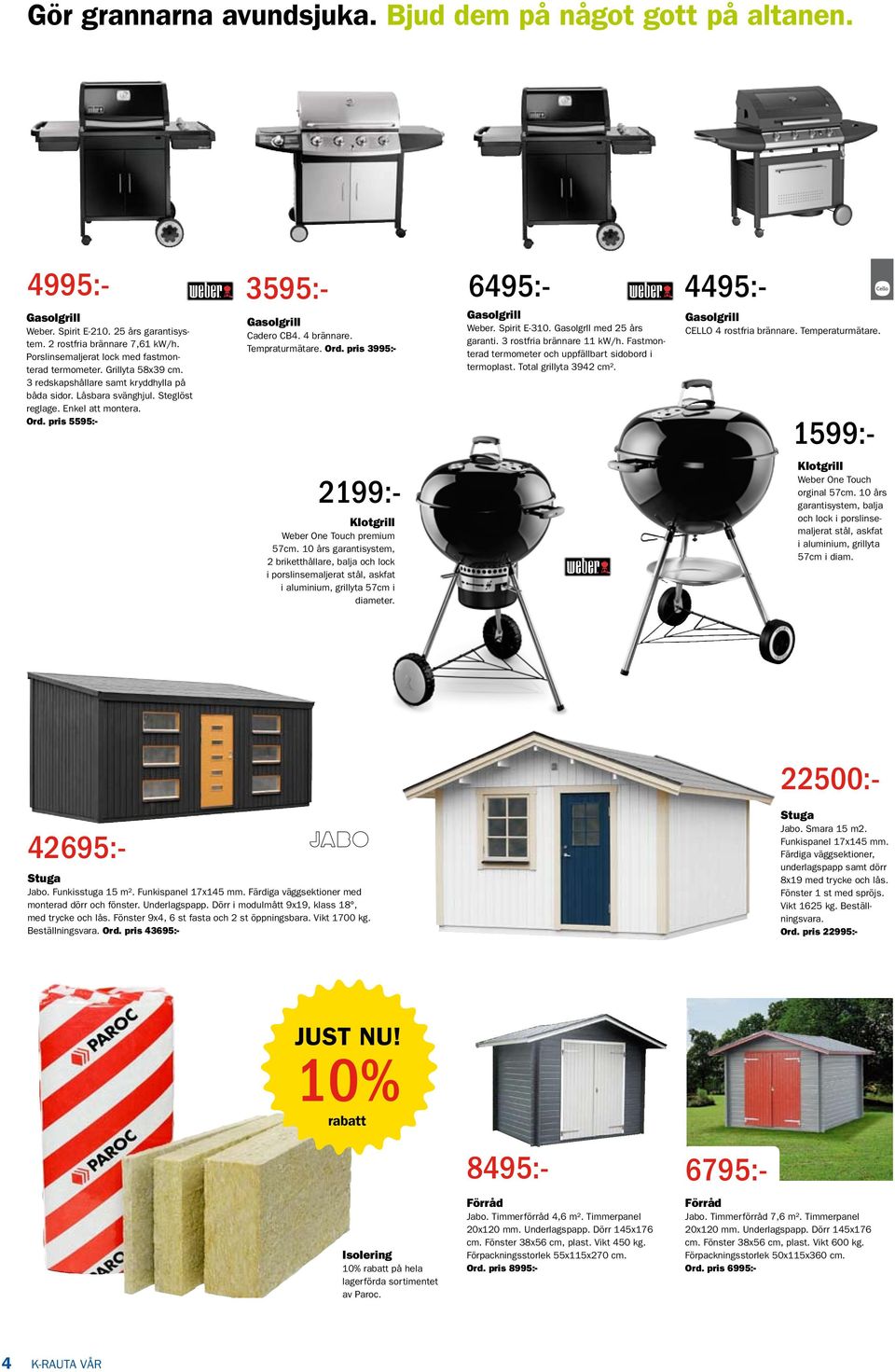 pris 5595:- Gasolgrill Cadero CB4. 4 brännare. Tempraturmätare. Ord. pris 3995:- Gasolgrill Weber. Spirit E-310. Gasolgrll med 25 års garanti. 3 rostfria brännare 11 kw/h.