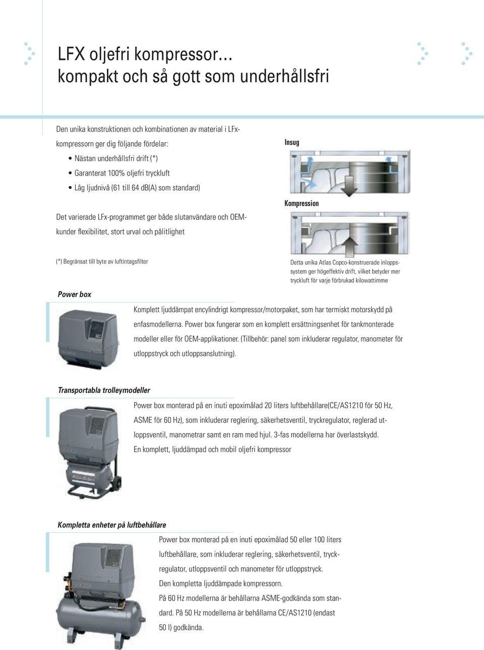 Kompression (*) Begränsat till byte av luftintagsfilter Power box Detta unika Atlas Copcokonstruerade inloppssystem ger högeffektiv drift, vilket betyder mer tryckluft för varje förbrukad