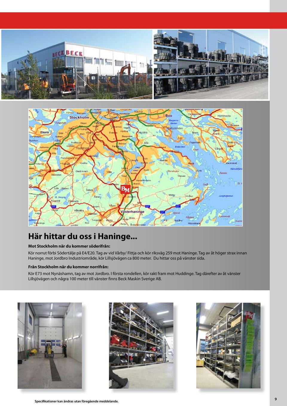 Tag av åt höger strax innan Haninge, mot Jordbro Industriområde, kör Lillsjövägen ca 800 meter. Du hittar oss på vänster sida.