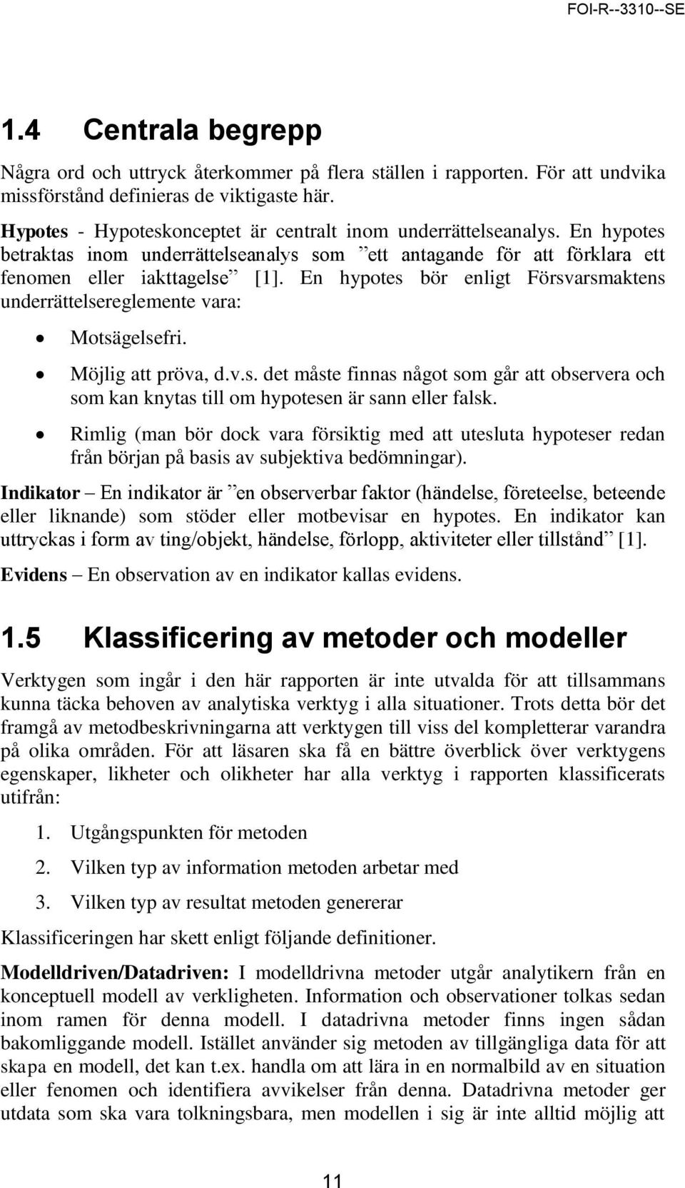 En hypotes bör enligt Försvarsmaktens underrättelsereglemente vara: Motsägelsefri. Möjlig att pröva, d.v.s. det måste finnas något som går att observera och som kan knytas till om hypotesen är sann eller falsk.