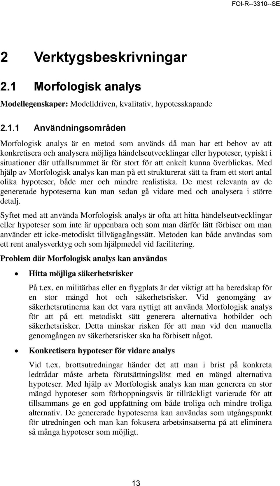 1 Användningsområden Morfologisk analys är en metod som används då man har ett behov av att konkretisera och analysera möjliga händelseutvecklingar eller hypoteser, typiskt i situationer där