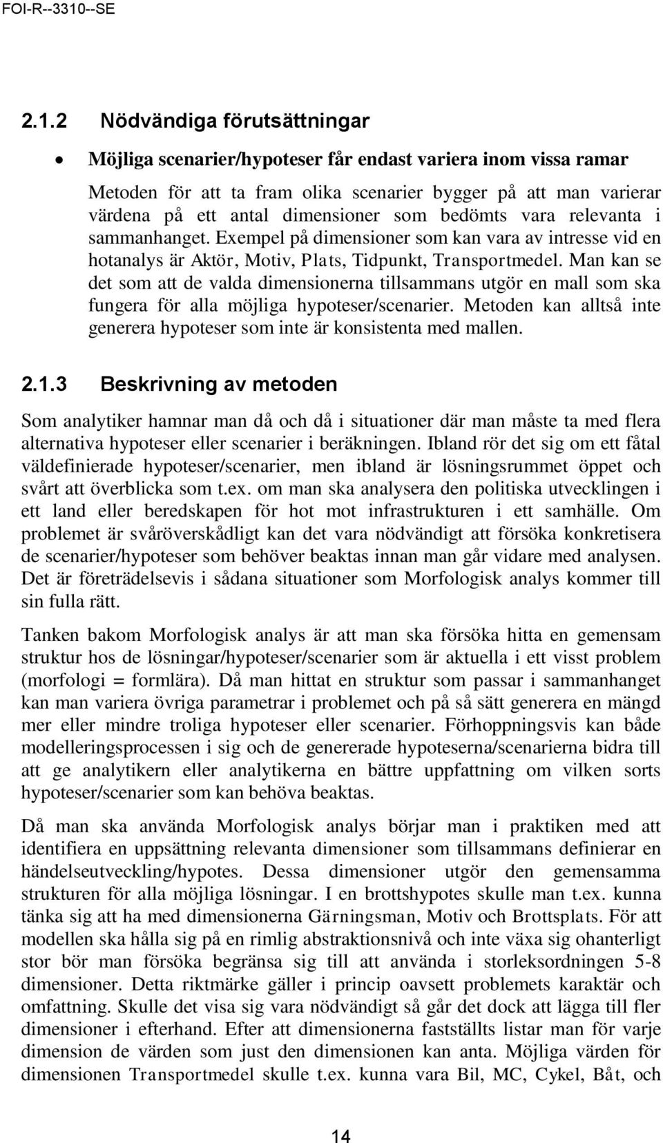 Man kan se det som att de valda dimensionerna tillsammans utgör en mall som ska fungera för alla möjliga hypoteser/scenarier.