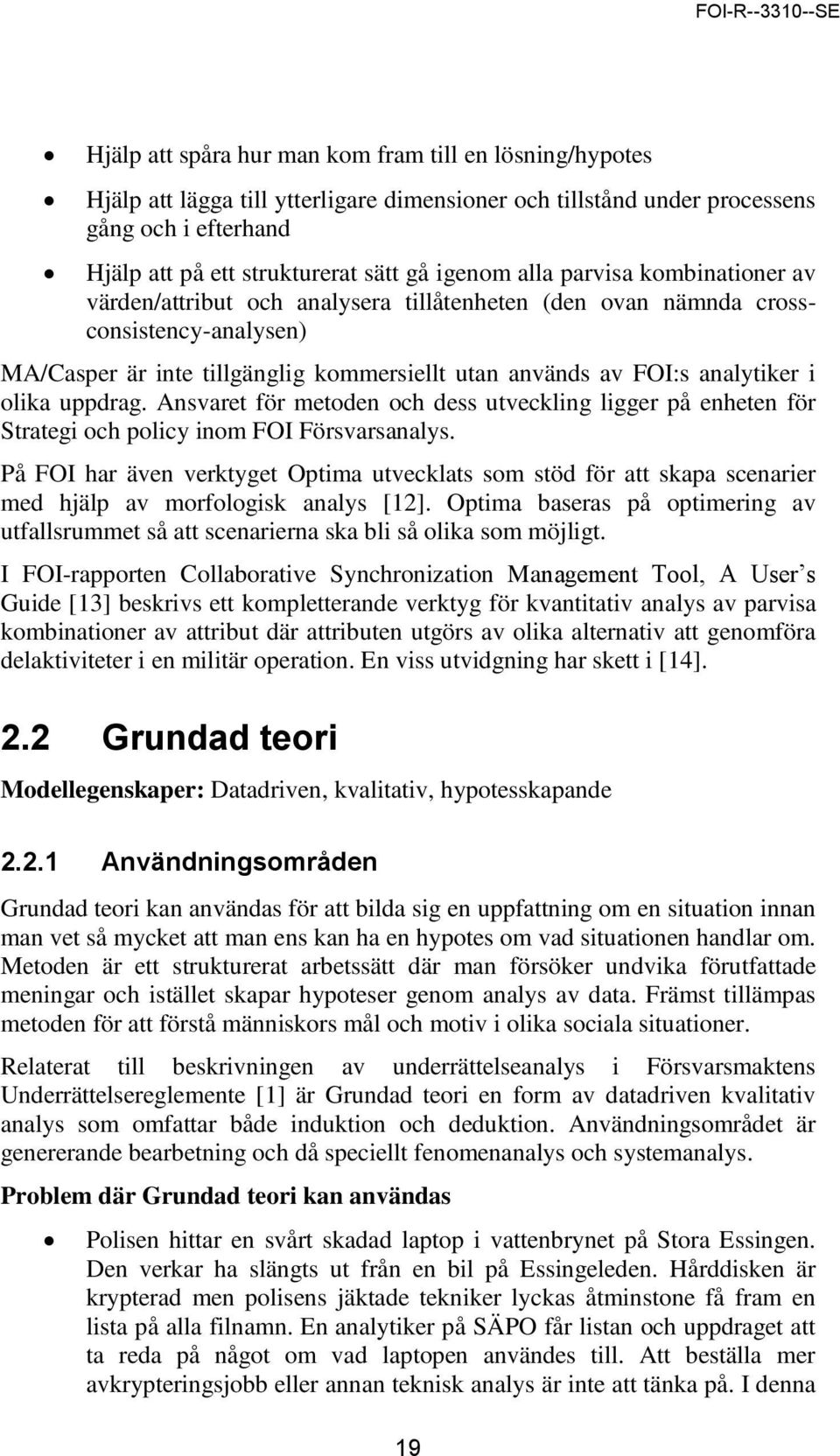 olika uppdrag. Ansvaret för metoden och dess utveckling ligger på enheten för Strategi och policy inom FOI Försvarsanalys.