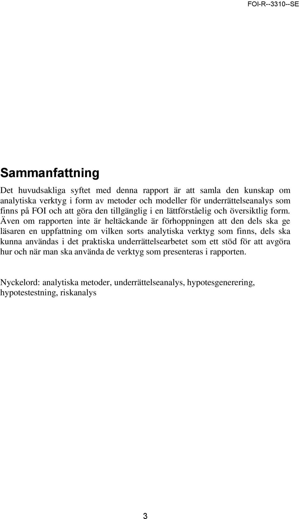 Även om rapporten inte är heltäckande är förhoppningen att den dels ska ge läsaren en uppfattning om vilken sorts analytiska verktyg som finns, dels ska kunna