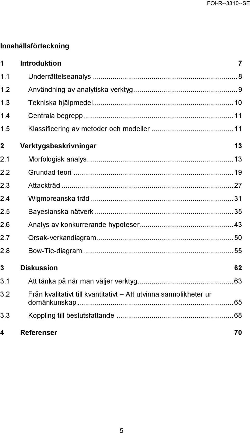 .. 31 2.5 Bayesianska nätverk... 35 2.6 Analys av konkurrerande hypoteser... 43 2.7 Orsak-verkandiagram... 50 2.8 Bow-Tie-diagram... 55 3 Diskussion 62 3.