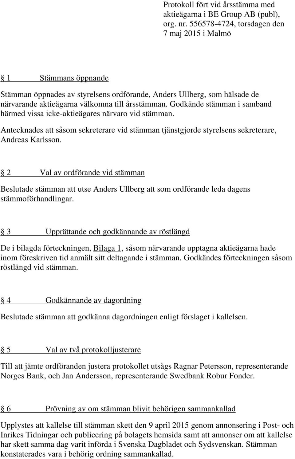 Godkände stämman i samband härmed vissa icke-aktieägares närvaro vid stämman. Antecknades att såsom sekreterare vid stämman tjänstgjorde styrelsens sekreterare, Andreas Karlsson.