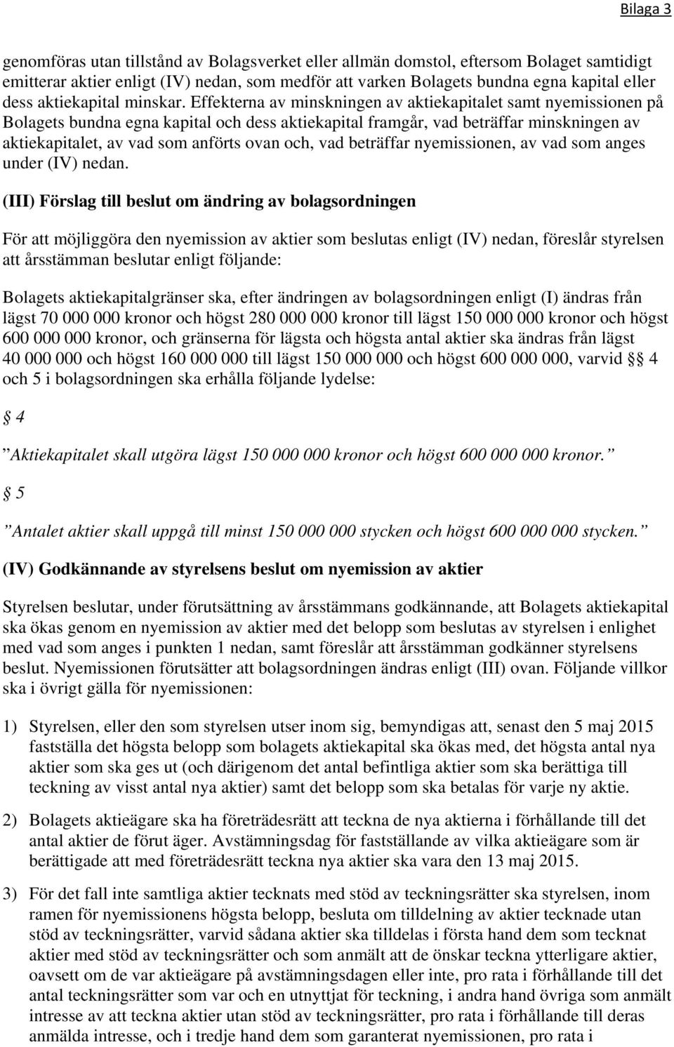 Effekterna av minskningen av aktiekapitalet samt nyemissionen på Bolagets bundna egna kapital och dess aktiekapital framgår, vad beträffar minskningen av aktiekapitalet, av vad som anförts ovan och,