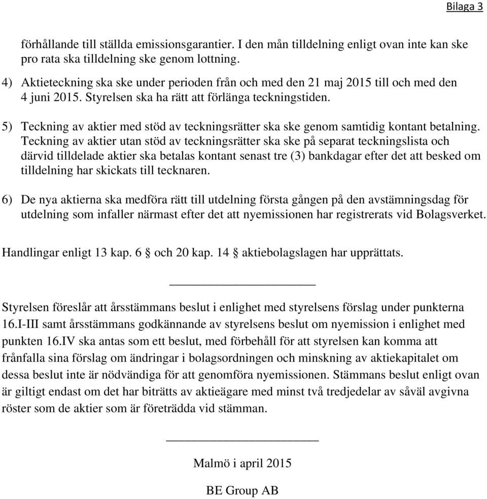 5) Teckning av aktier med stöd av teckningsrätter ska ske genom samtidig kontant betalning.