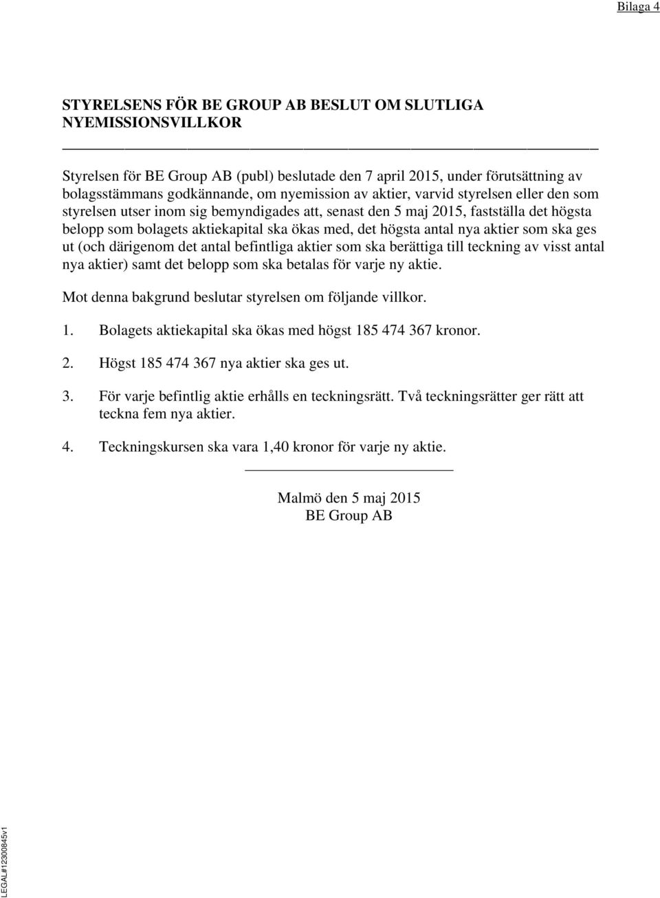 aktier som ska ges ut (och därigenom det antal befintliga aktier som ska berättiga till teckning av visst antal nya aktier) samt det belopp som ska betalas för varje ny aktie.