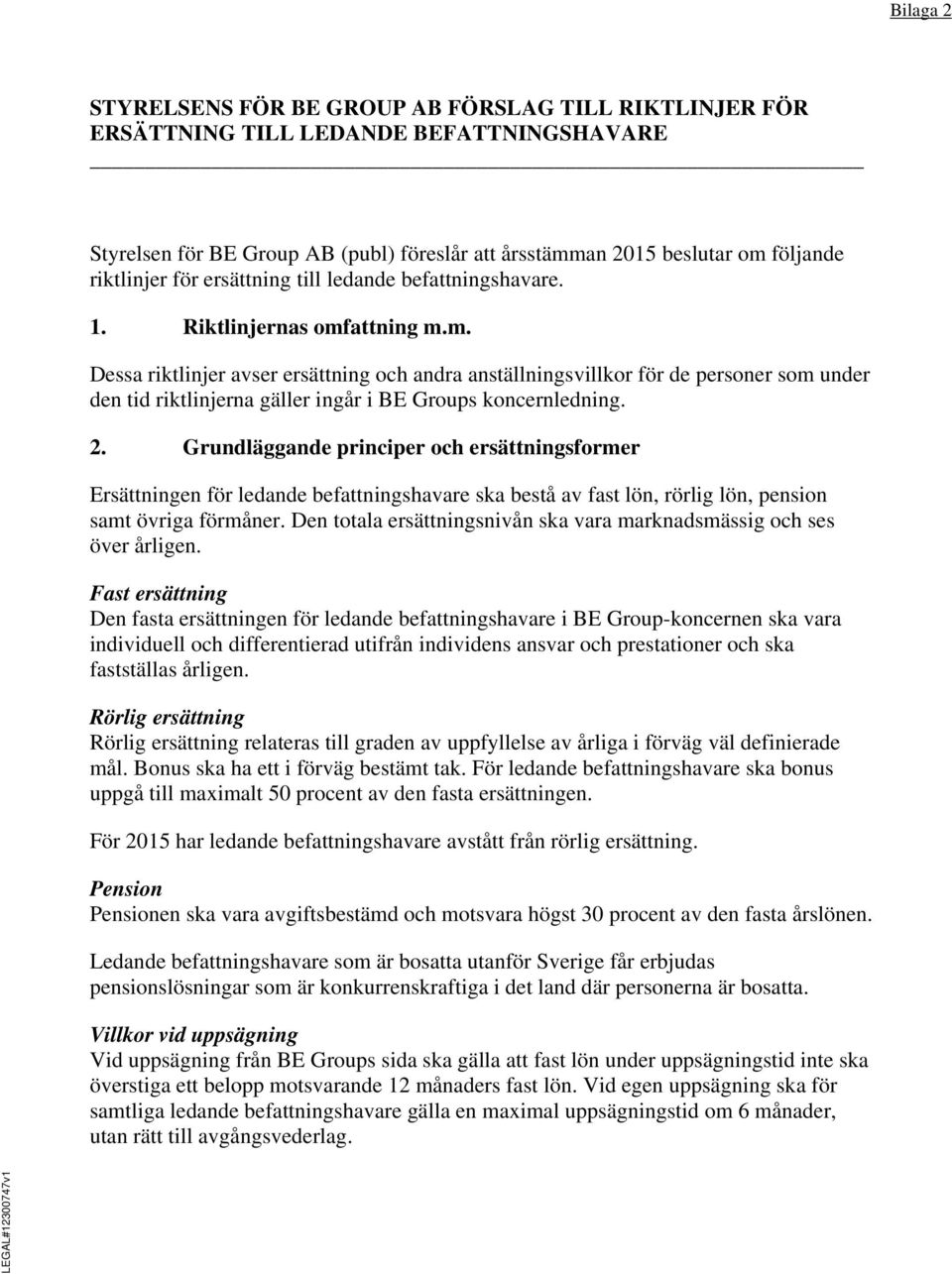 attning m.m. Dessa riktlinjer avser ersättning och andra anställningsvillkor för de personer som under den tid riktlinjerna gäller ingår i BE Groups koncernledning. 2.