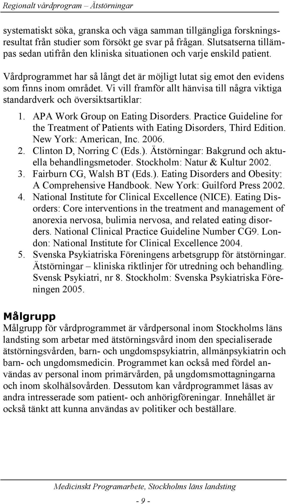 Vi vill framför allt hänvisa till några viktiga standardverk och översiktsartiklar: 1. APA Work Group on Eating Disorders.