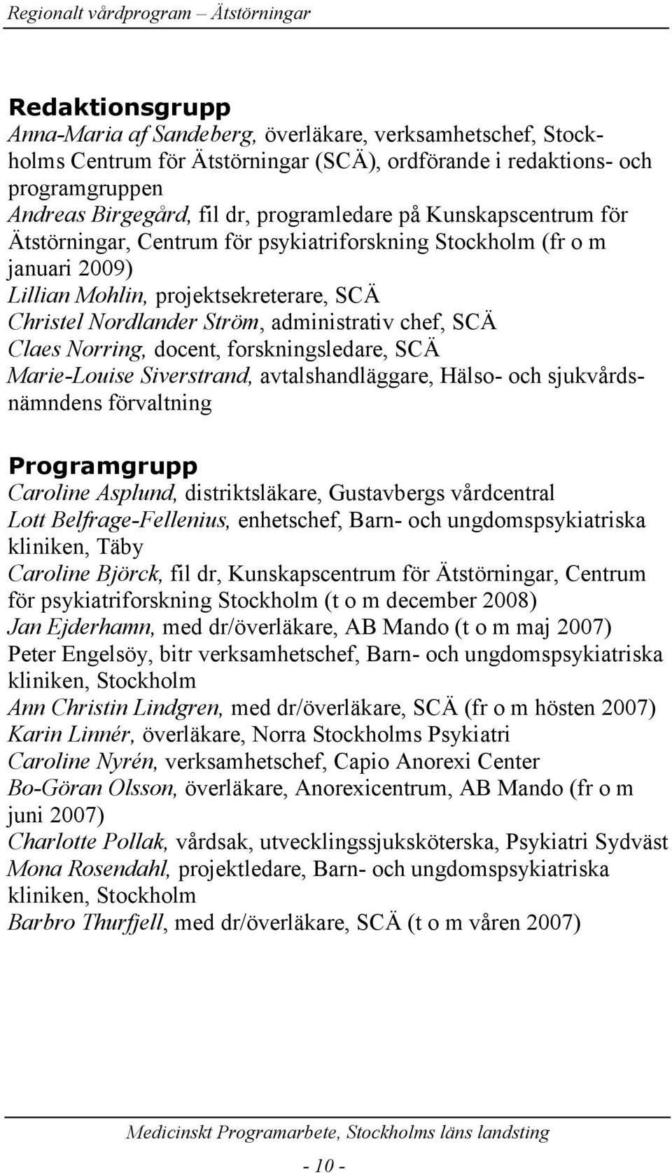 Norring, docent, forskningsledare, SCÄ Marie-Louise Siverstrand, avtalshandläggare, Hälso- och sjukvårdsnämndens förvaltning Programgrupp Caroline Asplund, distriktsläkare, Gustavbergs vårdcentral