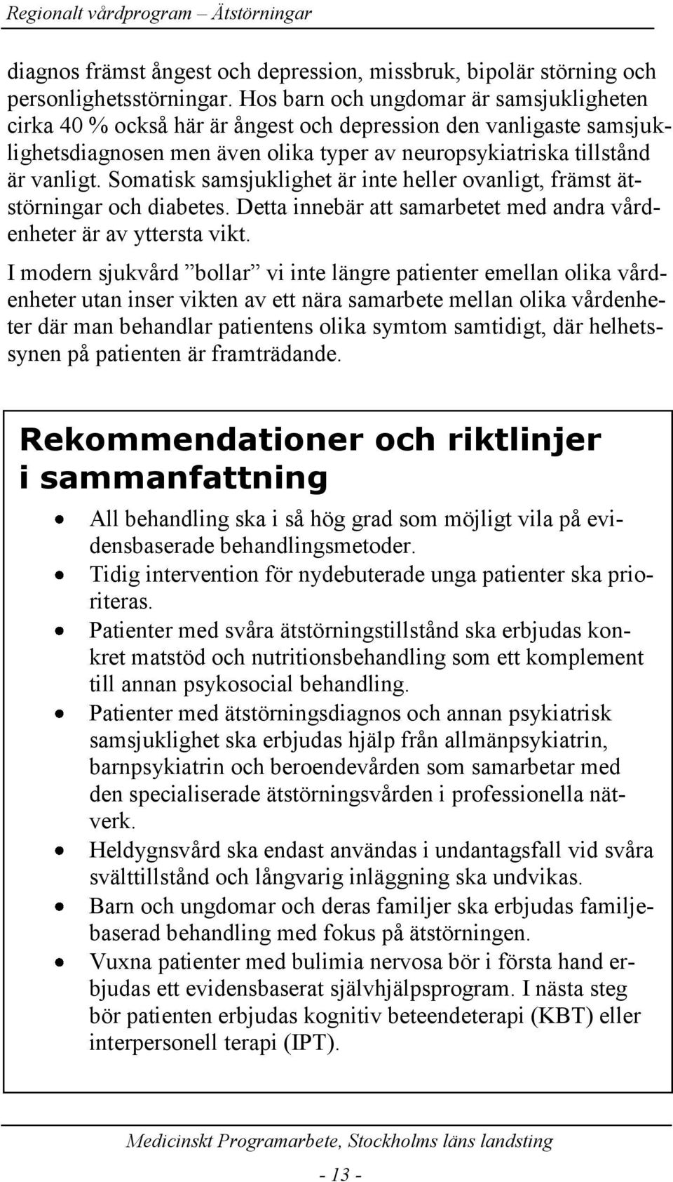 Somatisk samsjuklighet är inte heller ovanligt, främst ätstörningar och diabetes. Detta innebär att samarbetet med andra vårdenheter är av yttersta vikt.