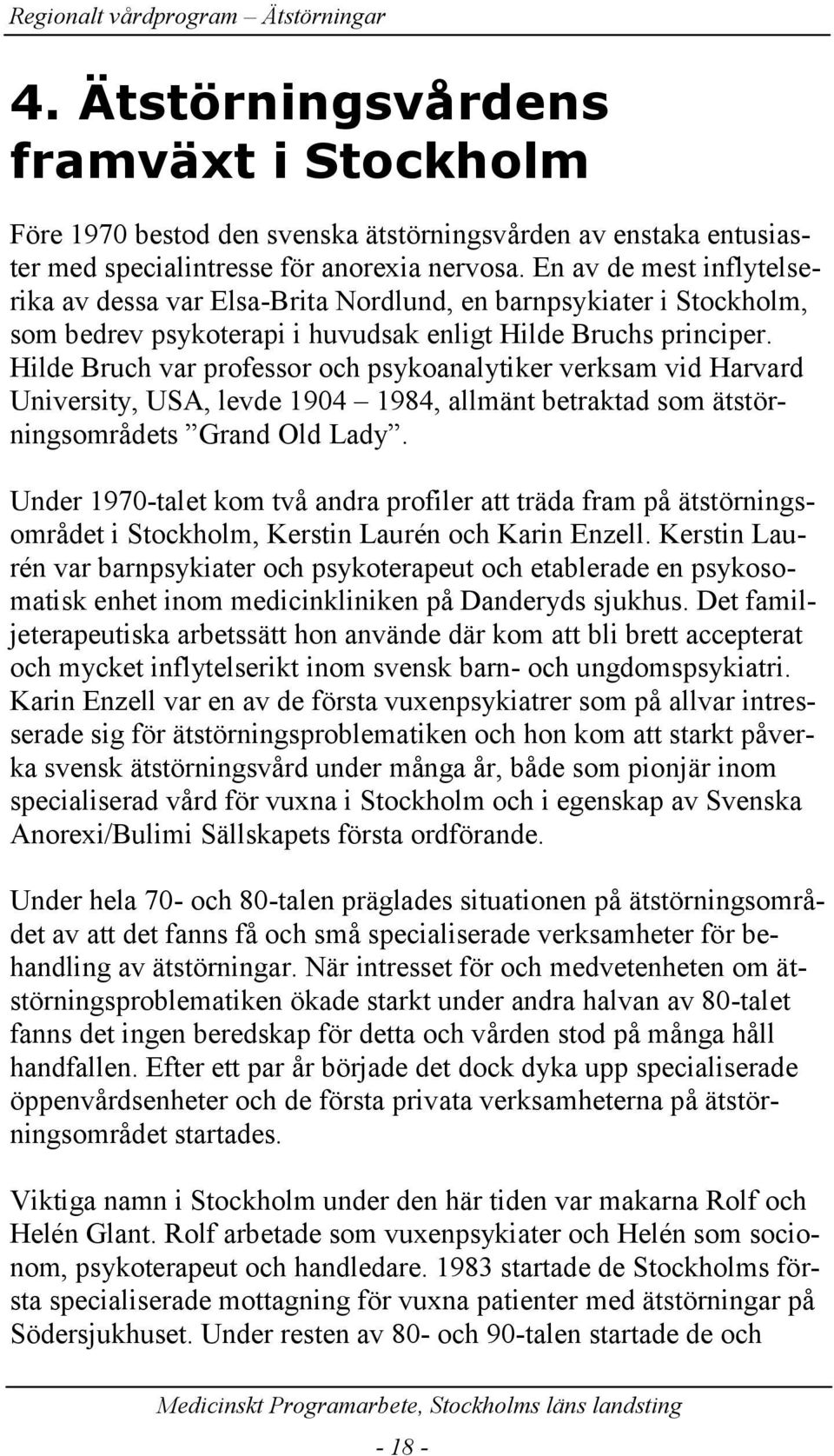 Hilde Bruch var professor och psykoanalytiker verksam vid Harvard University, USA, levde 1904 1984, allmänt betraktad som ätstörningsområdets Grand Old Lady.