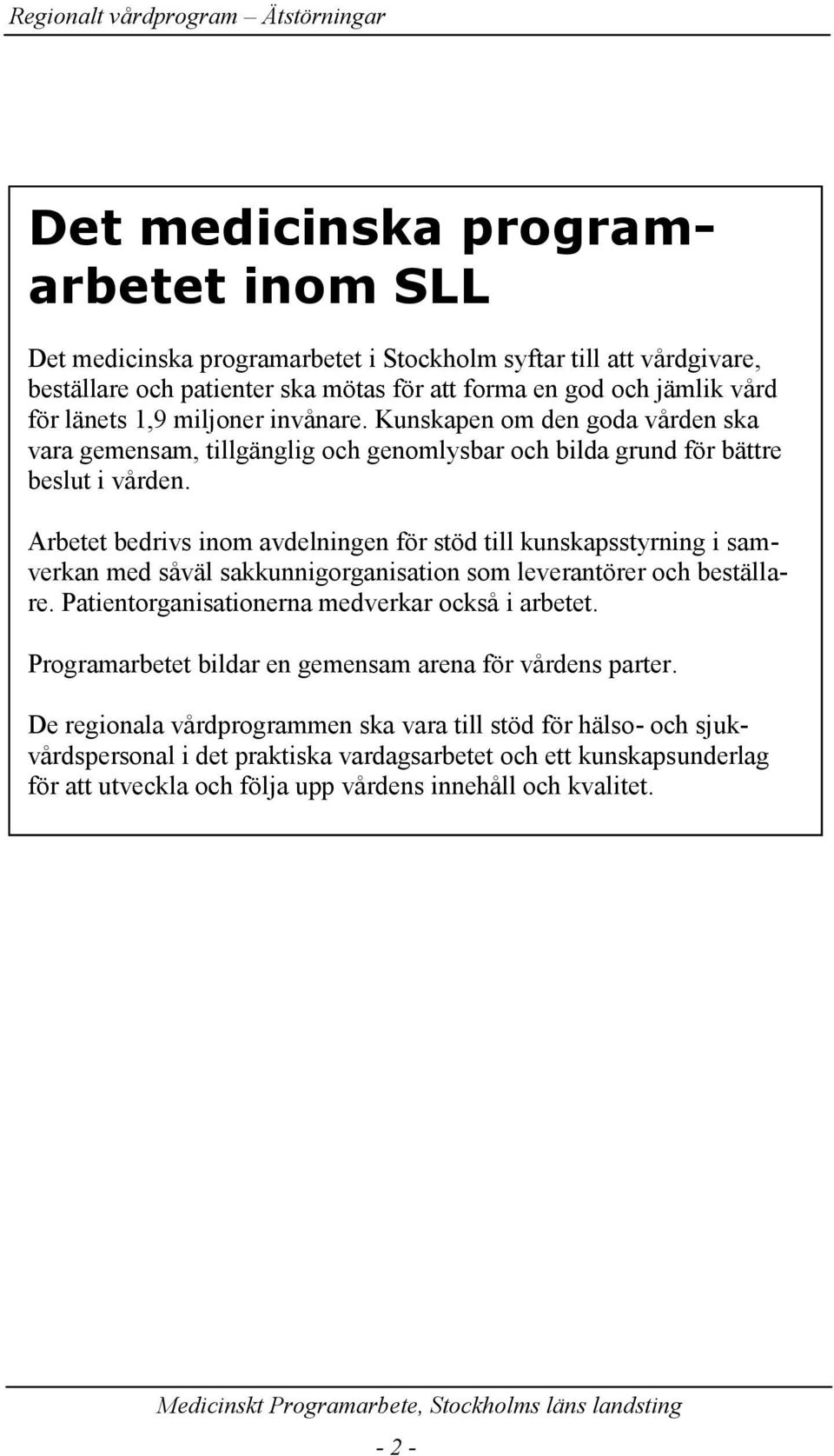 Arbetet bedrivs inom avdelningen för stöd till kunskapsstyrning i samverkan med såväl sakkunnigorganisation som leverantörer och beställare. Patientorganisationerna medverkar också i arbetet.