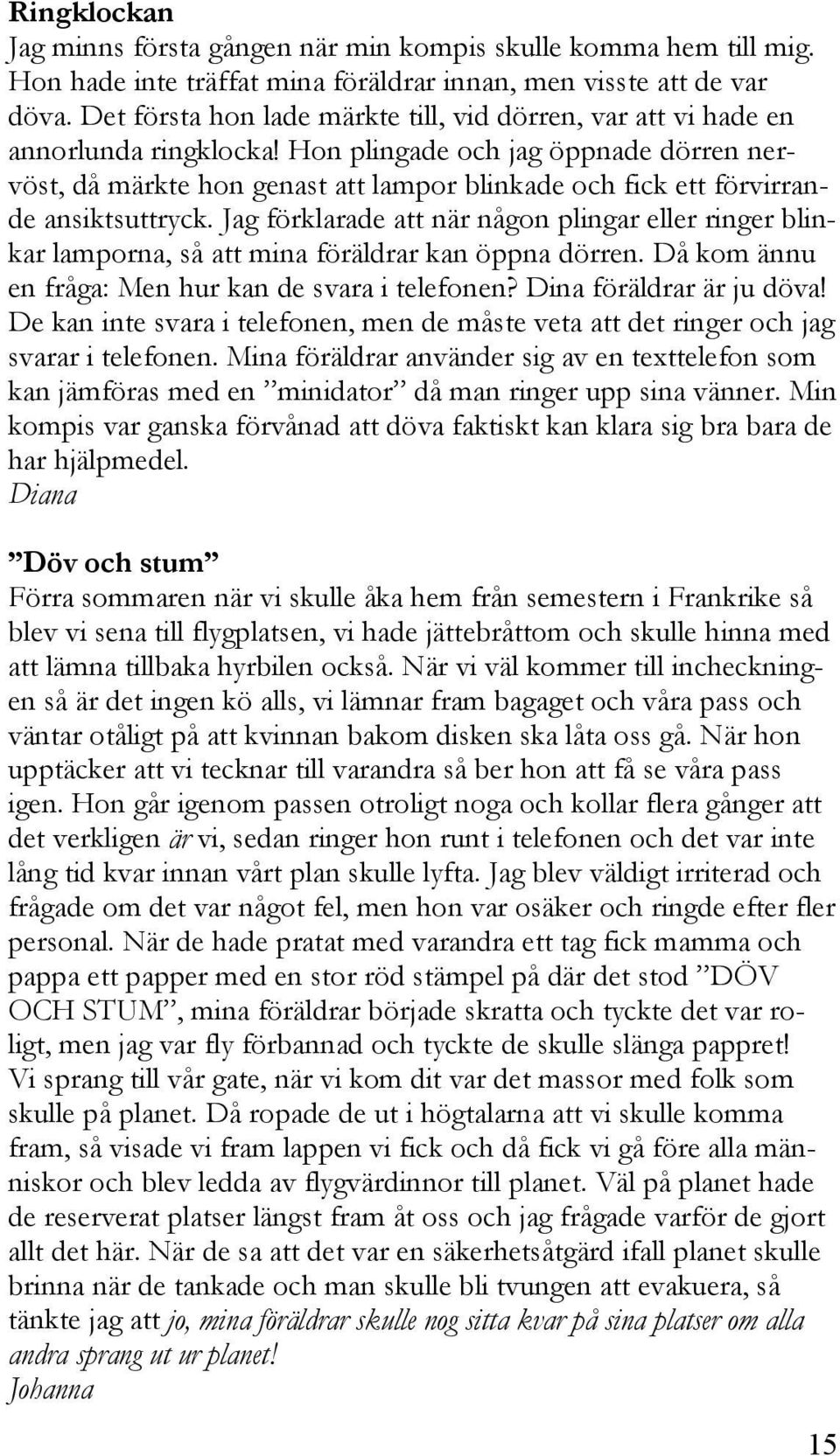 Hon plingade och jag öppnade dörren nervöst, då märkte hon genast att lampor blinkade och fick ett förvirrande ansiktsuttryck.