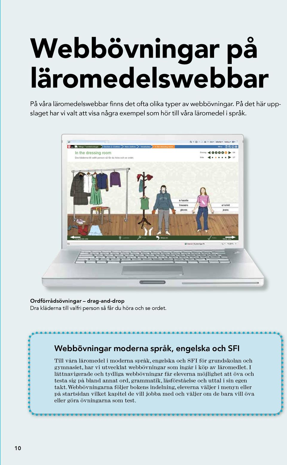 Wings 7 webbövningar Section 2: Clothes New clothes Vocabulary In the dressing room Meny In the dressing room 5 Övning 1 2 3 4 Dra kläderna till valfri person så får du höra och se ordet.