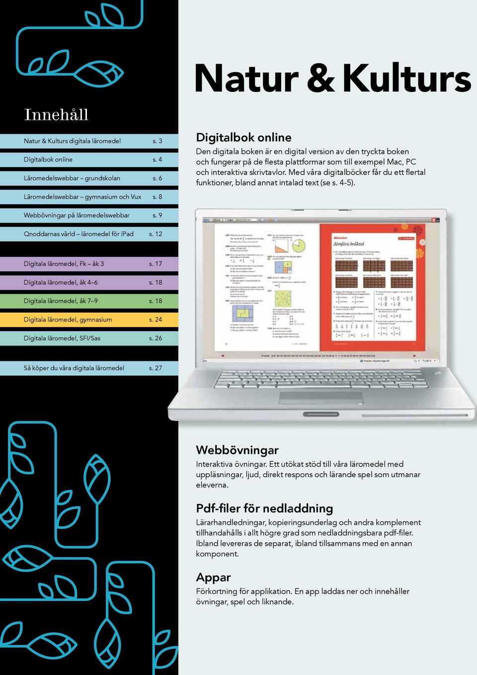 Med våra digitalböcker får du ett flertal funktioner, bland annat intalad text (se s. 4-5). Läromedelswebbar gymnasium och Vux s. 8 Webbövningar på läromedels webbar s.