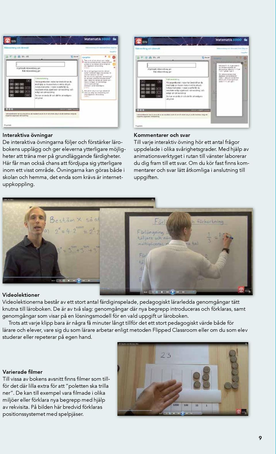 Kommentarer och svar Till varje interaktiv övning hör ett antal frågor uppdelade i olika svårighetsgrader. Med hjälp av animationsverktyget i rutan till vänster laborerar du dig fram till ett svar.