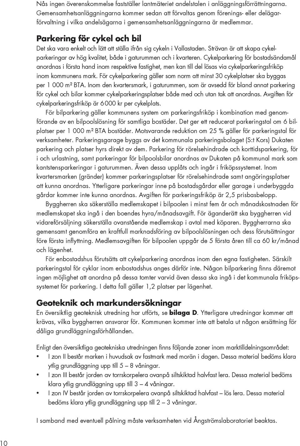 Parkering för cykel och bil Det ska vara enkelt och lätt att ställa ifrån sig cykeln i Vallastaden. Strävan är att skapa cykelparkeringar av hög kvalitet, både i gaturummen och i kvarteren.