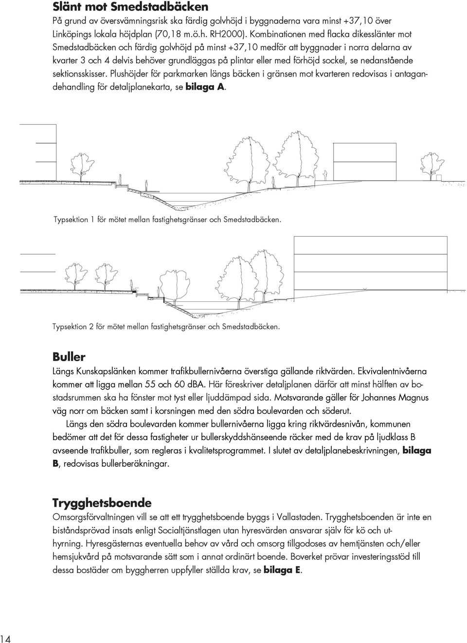 förhöjd sockel, se nedanstående sektionsskisser. Plushöjder för parkmarken längs bäcken i gränsen mot kvarteren redovisas i antagandehandling för detaljplanekarta, se bilaga A.