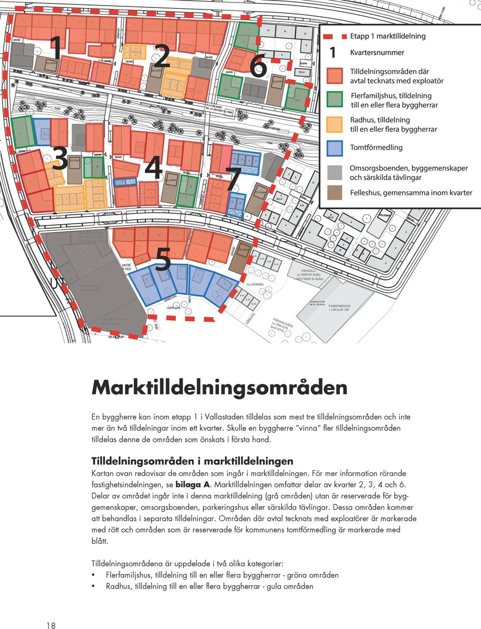 tilldelas som mest tre tilldelningsområden och inte mer än två tilldelningar inom ett kvarter. Skulle en byggherre vinna fler tilldelningsområden tilldelas denne de områden som önskats i första hand.