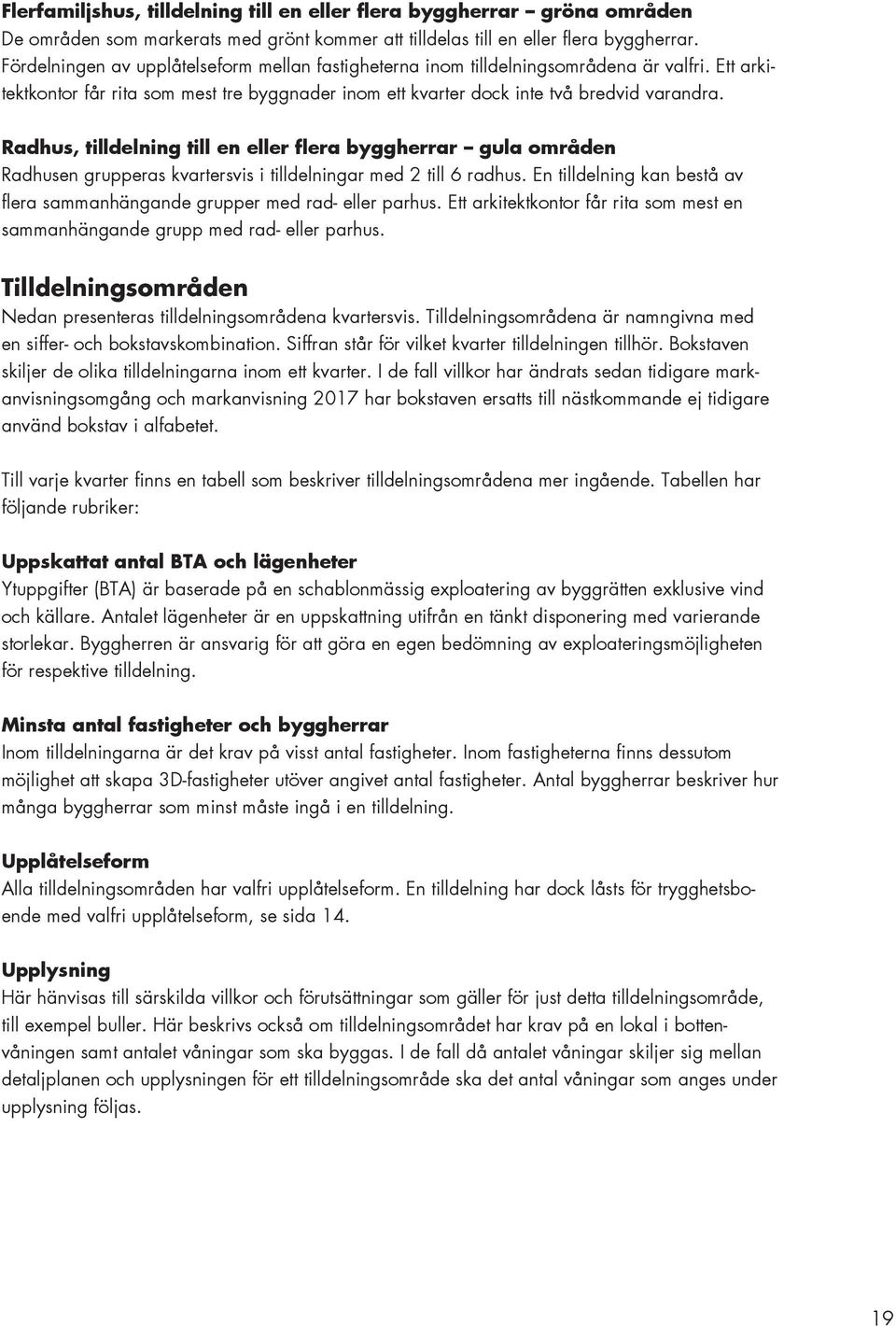 Radhus, tilldelning till en eller flera byggherrar gula områden Radhusen grupperas kvartersvis i tilldelningar med 2 till 6 radhus.