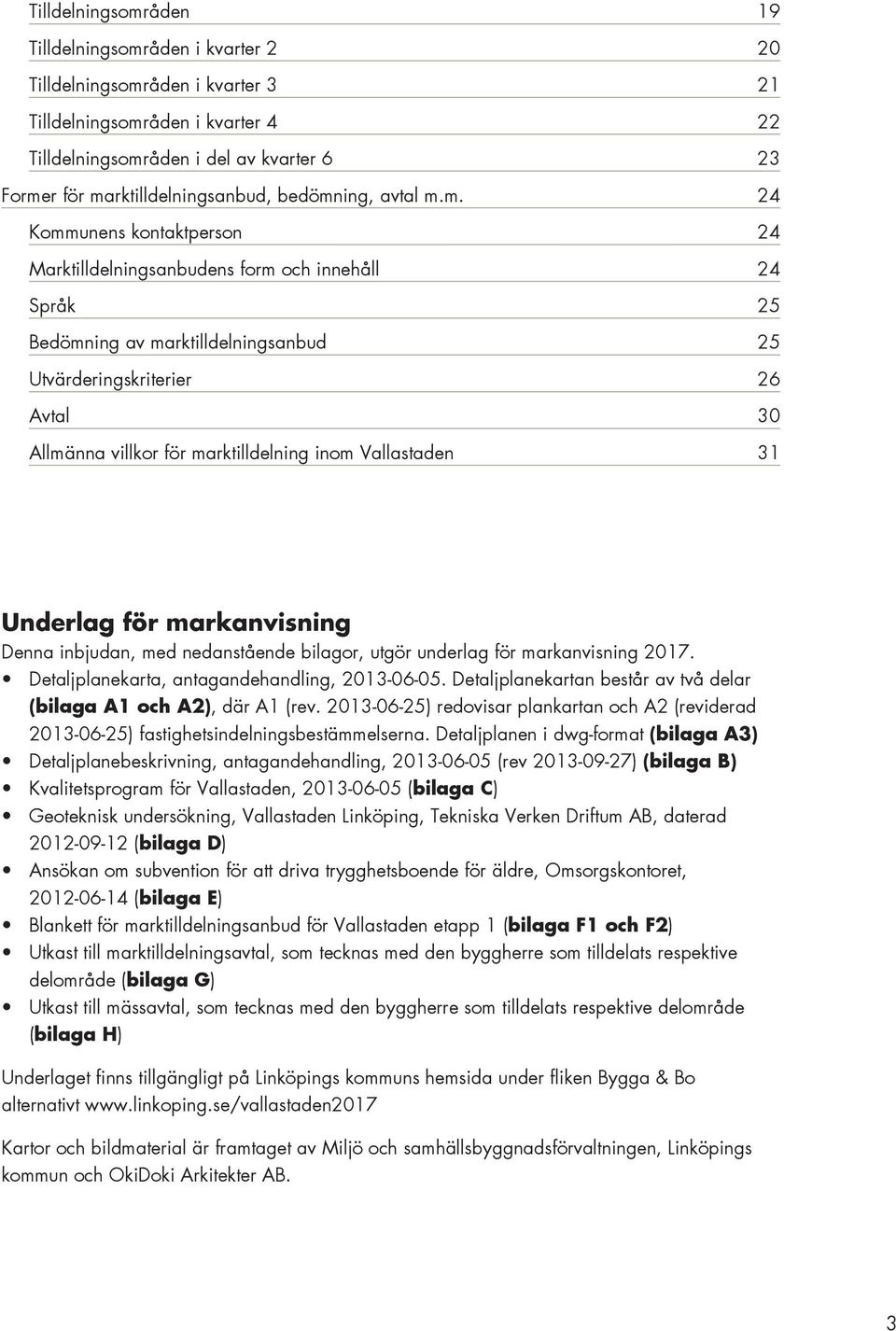 30 Allmänna villkor för marktilldelning inom Vallastaden 31 Underlag för markanvisning Denna inbjudan, med nedanstående bilagor, utgör underlag för markanvisning 2017.