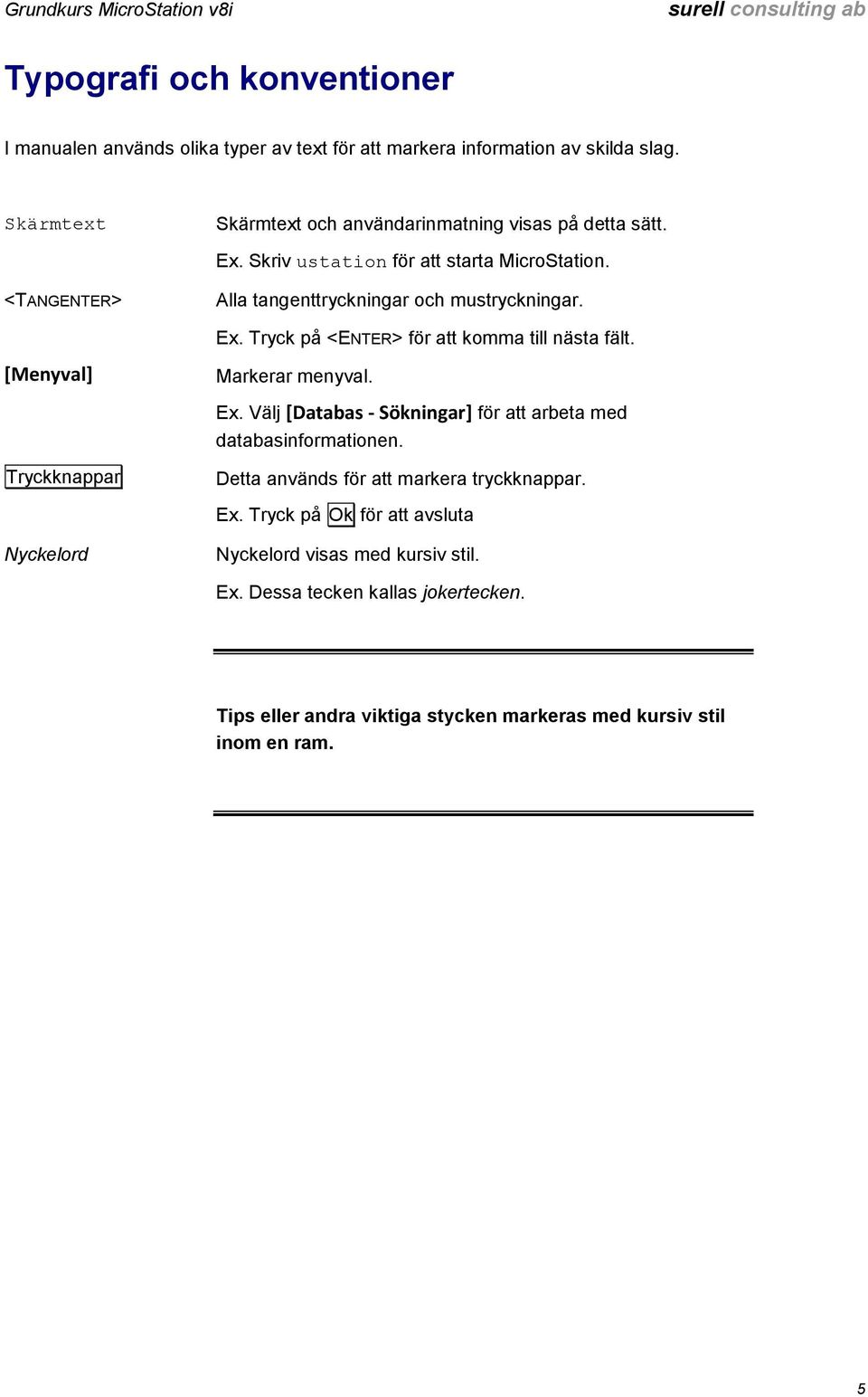 Ex. Tryck på <ENTER> för att komma till nästa fält. [Menyval] Markerar menyval. Ex. Välj [Databas - Sökningar] för att arbeta med databasinformationen.