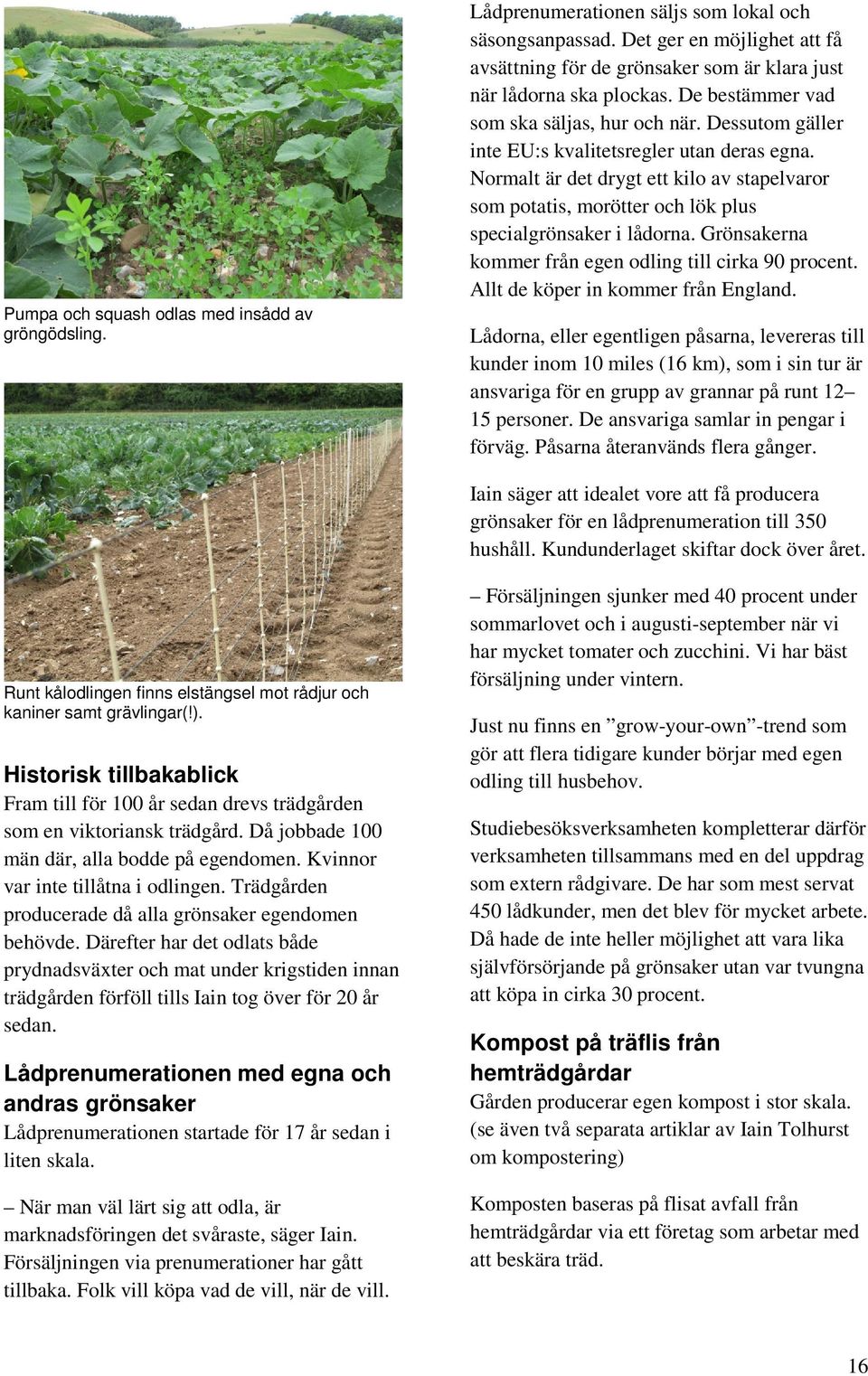 Dessutom gäller inte EU:s kvalitetsregler utan deras egna. Normalt är det drygt ett kilo av stapelvaror som potatis, morötter och lök plus specialgrönsaker i lådorna.