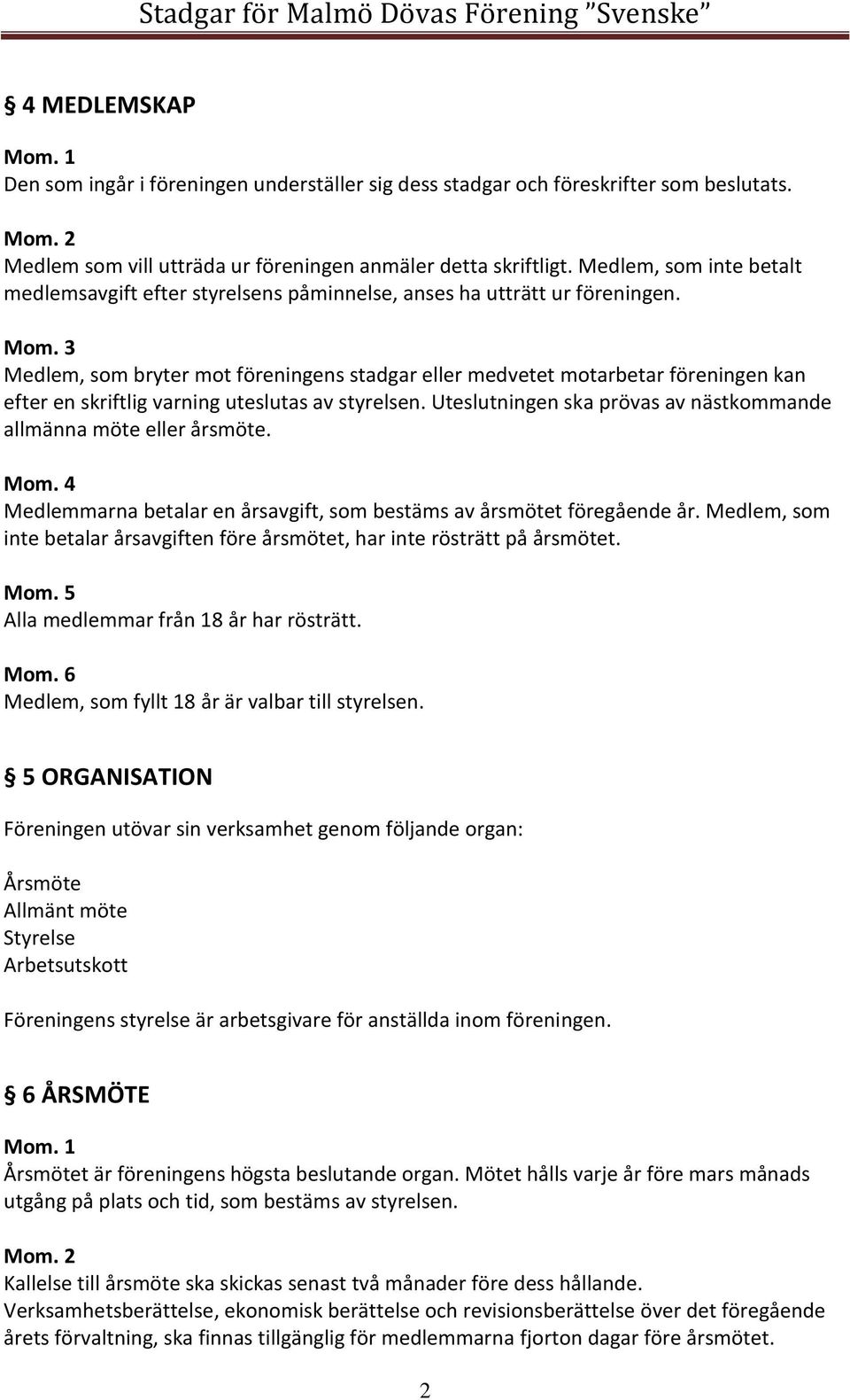 Medlem, som bryter mot föreningens stadgar eller medvetet motarbetar föreningen kan efter en skriftlig varning uteslutas av styrelsen.